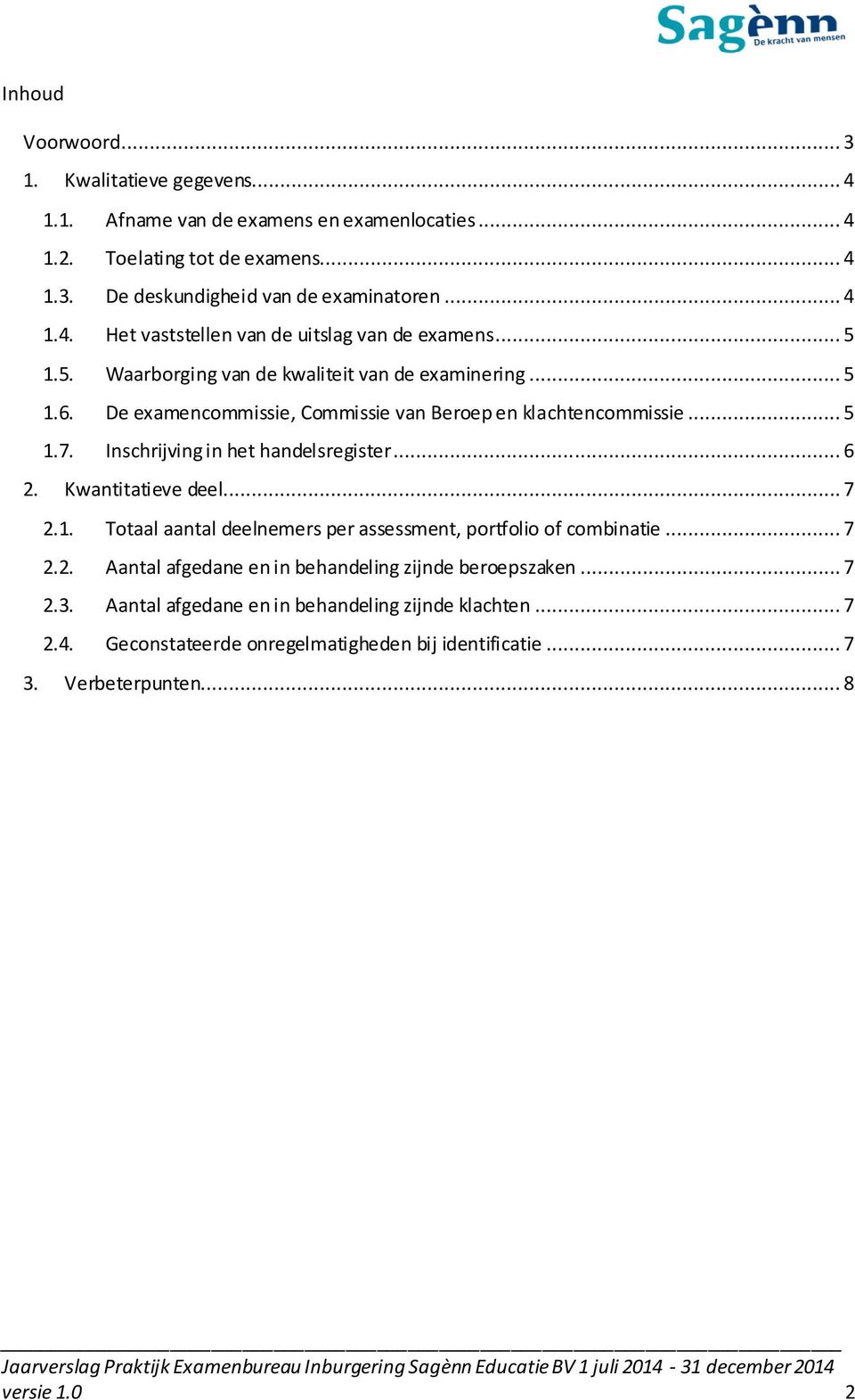 Kwantitatieve deel... 7 2.1. Totaal aantal deelnemers per assessment, portfolio of combinatie... 7 2.2. Aantal afgedane en in behandeling zijnde beroepszaken... 7 2.3.