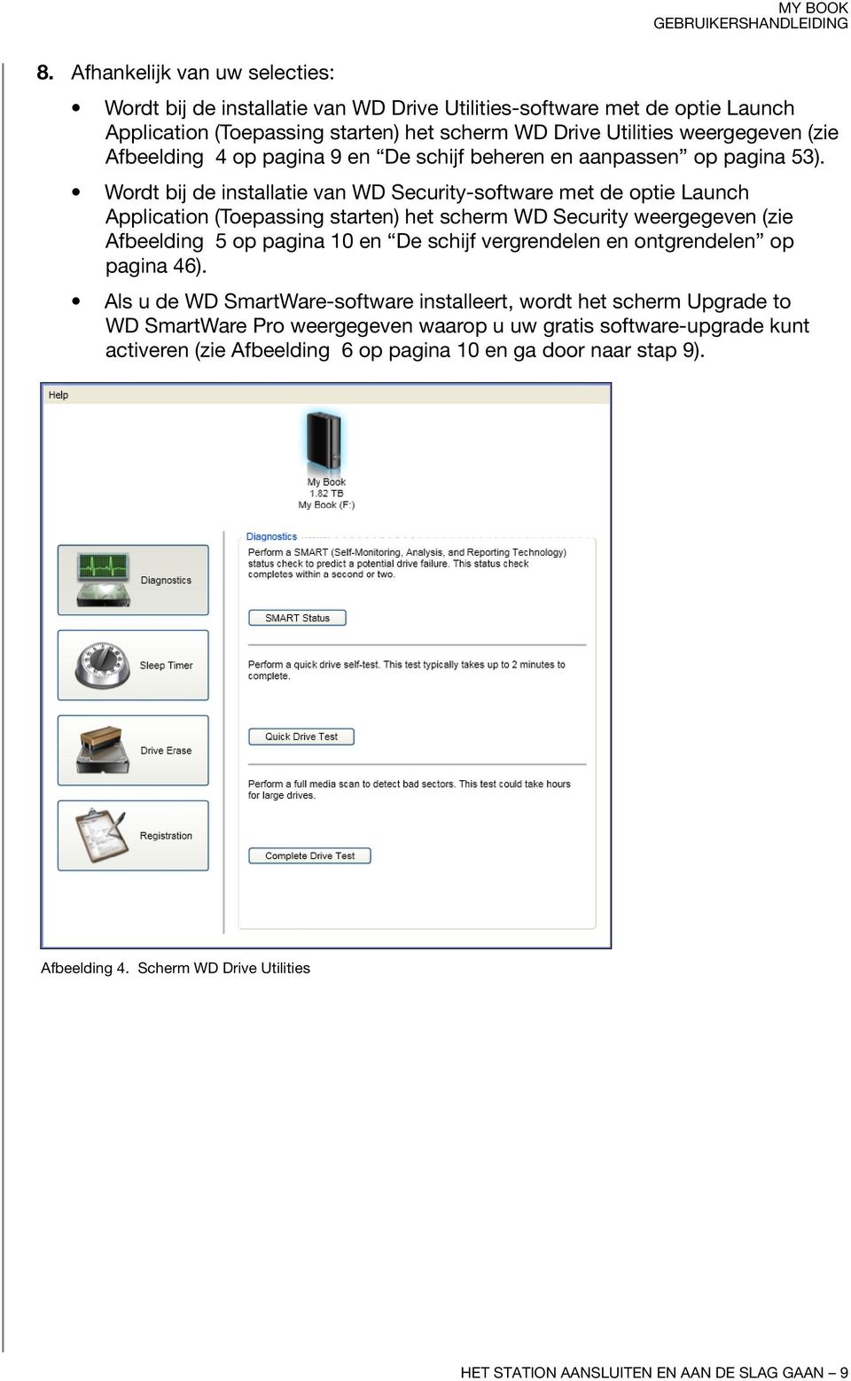 Wordt bij de installatie van WD Security-software met de optie Launch Application (Toepassing starten) het scherm WD Security weergegeven (zie Afbeelding 5 op pagina 10 en De schijf vergrendelen