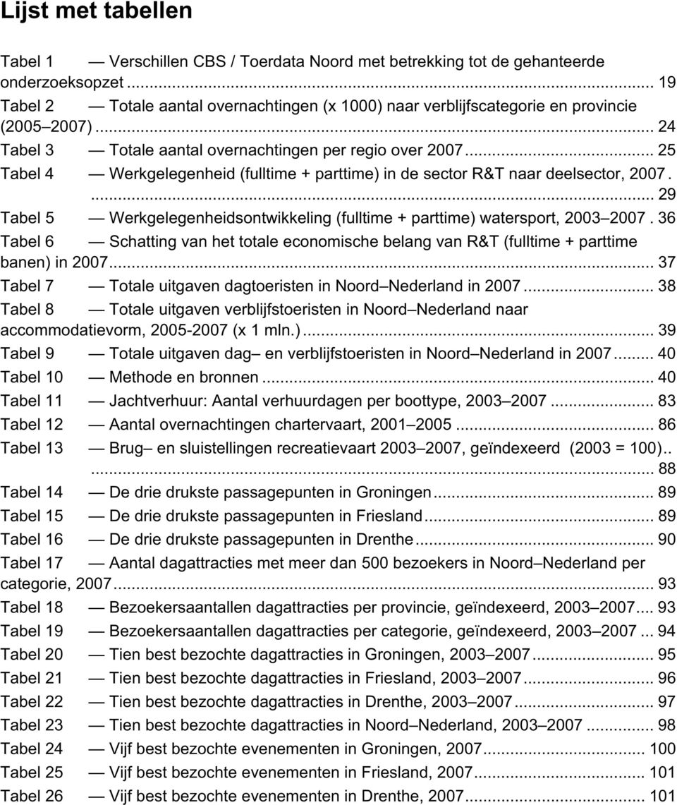 .. 25 Tabel 4 Werkgelegenheid (fulltime + parttime) in de sector R&T naar deelsector, 2007.... 29 Tabel 5 Werkgelegenheidsontwikkeling (fulltime + parttime) watersport, 2003 2007.