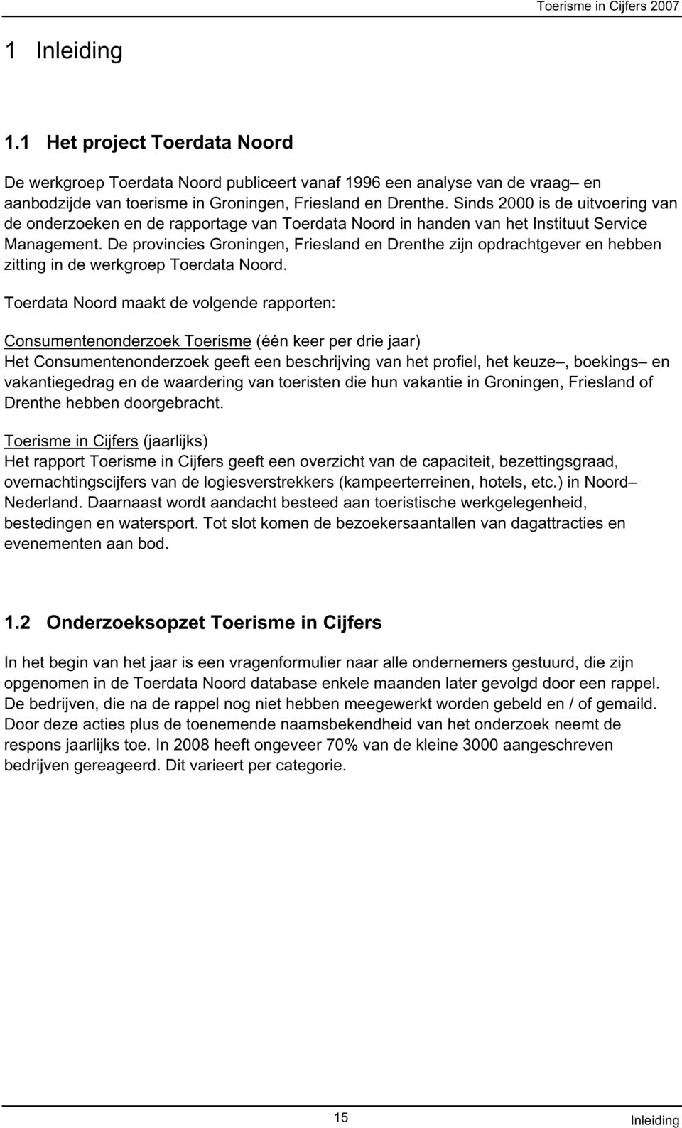 De provincies Groningen, Friesland en Drenthe zijn opdrachtgever en hebben zitting in de werkgroep Toerdata Noord.