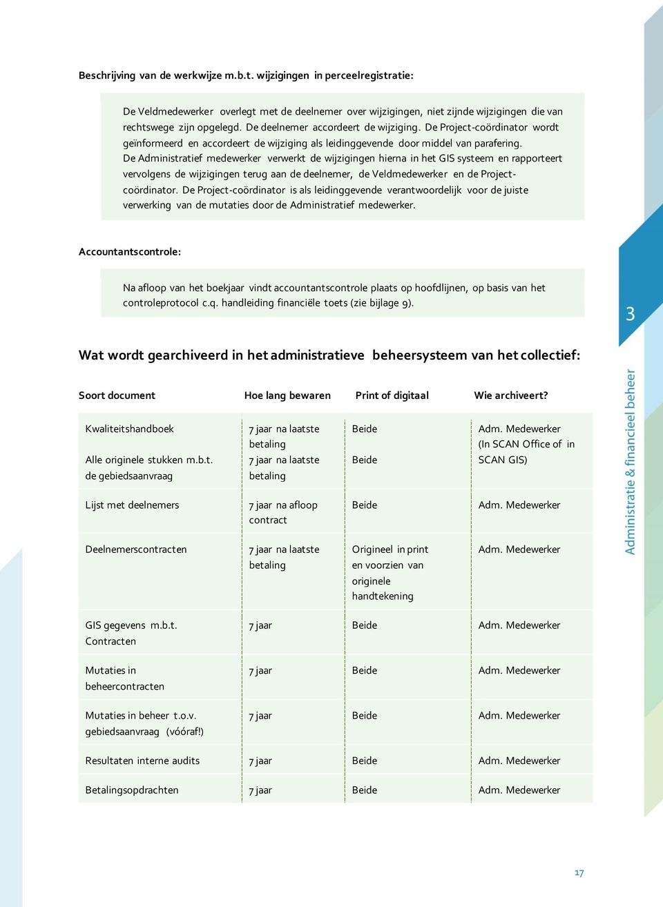 De Administratief medewerker verwerkt de wijzigingen hierna in het GIS systeem en rapporteert vervolgens de wijzigingen terug aan de deelnemer, de Veldmedewerker en de Projectcoördinator.