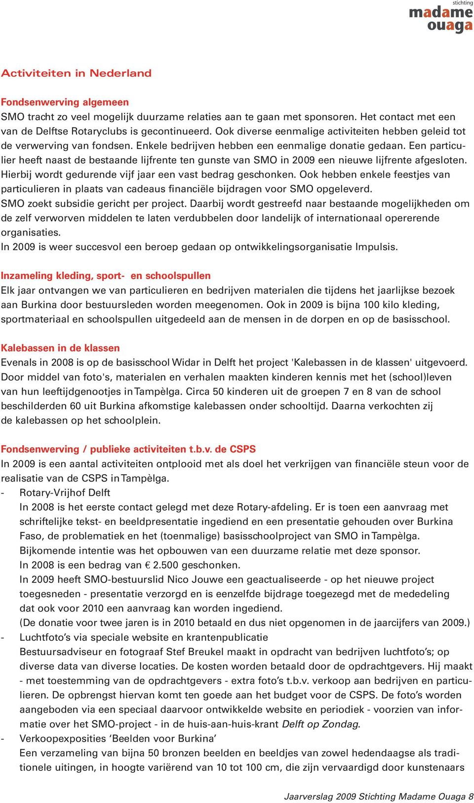 Een particulier heeft naast de bestaande lijfrente ten gunste van SMO in 2009 een nieuwe lijfrente afgesloten. Hierbij wordt gedurende vijf jaar een vast bedrag geschonken.