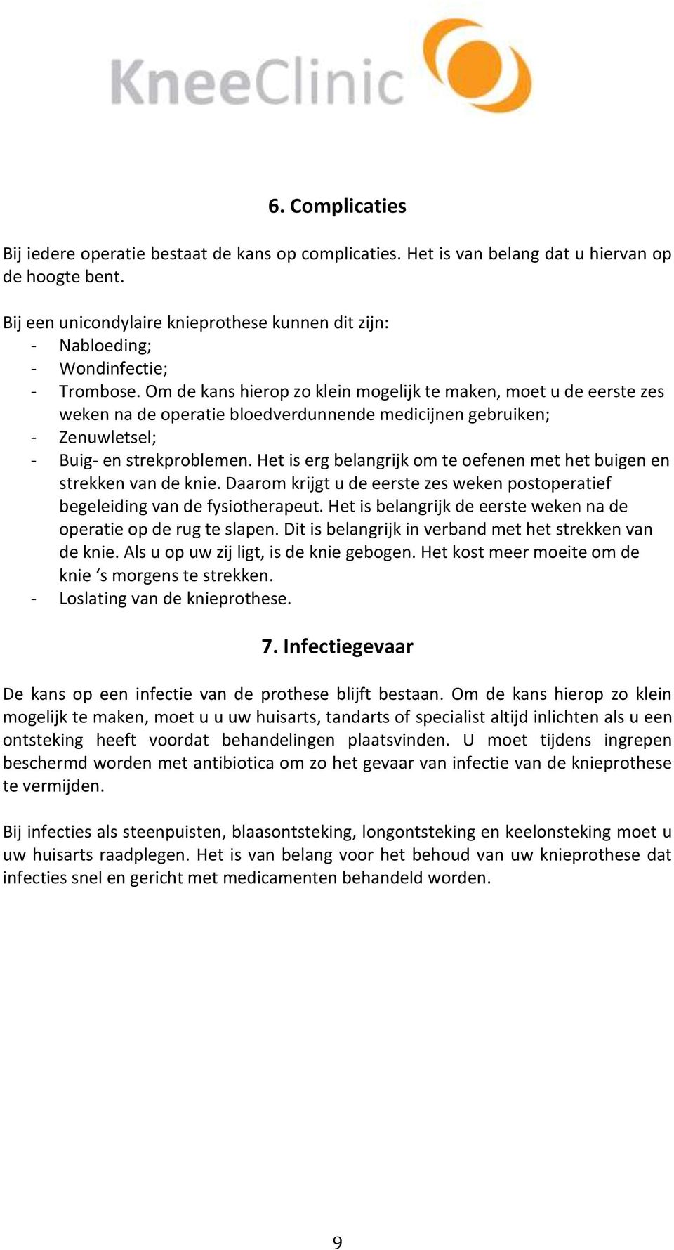 Om de kans hierop zo klein mogelijk te maken, moet u de eerste zes weken na de operatie bloedverdunnende medicijnen gebruiken; - Zenuwletsel; - Buig- en strekproblemen.