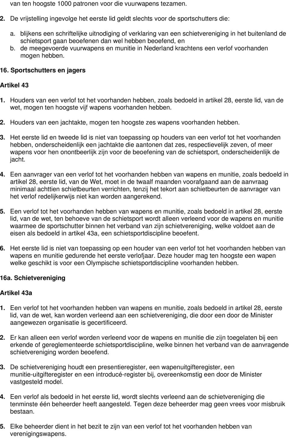 de meegevoerde vuurwapens en munitie in Nederland krachtens een verlof voorhanden mogen hebben. 16. Sportschutters en jagers Artikel 43 1.