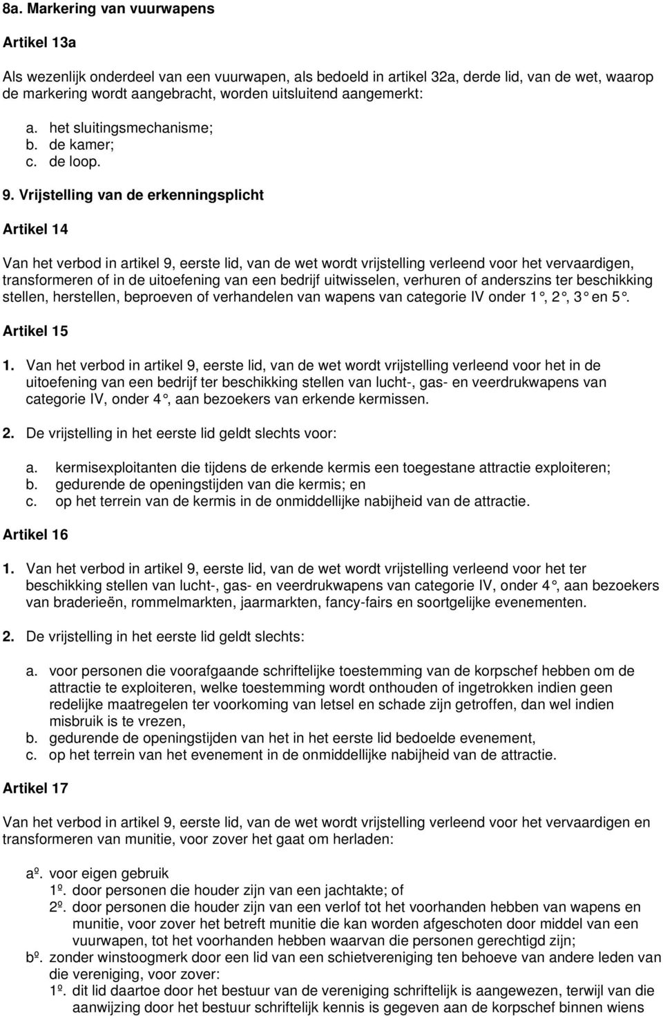 Vrijstelling van de erkenningsplicht Artikel 14 Van het verbod in artikel 9, eerste lid, van de wet wordt vrijstelling verleend voor het vervaardigen, transformeren of in de uitoefening van een