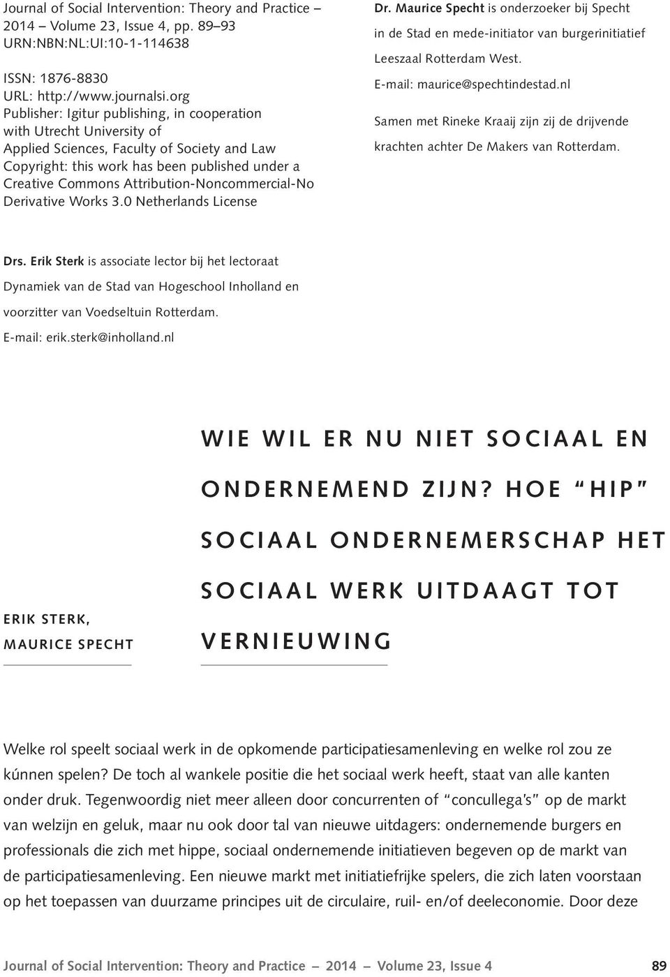 Attribution-Noncommercial-No Derivative Works 3.0 Netherlands License Dr. Maurice Specht is onderzoeker bij Specht in de Stad en mede-initiator van burgerinitiatief Leeszaal Rotterdam West.