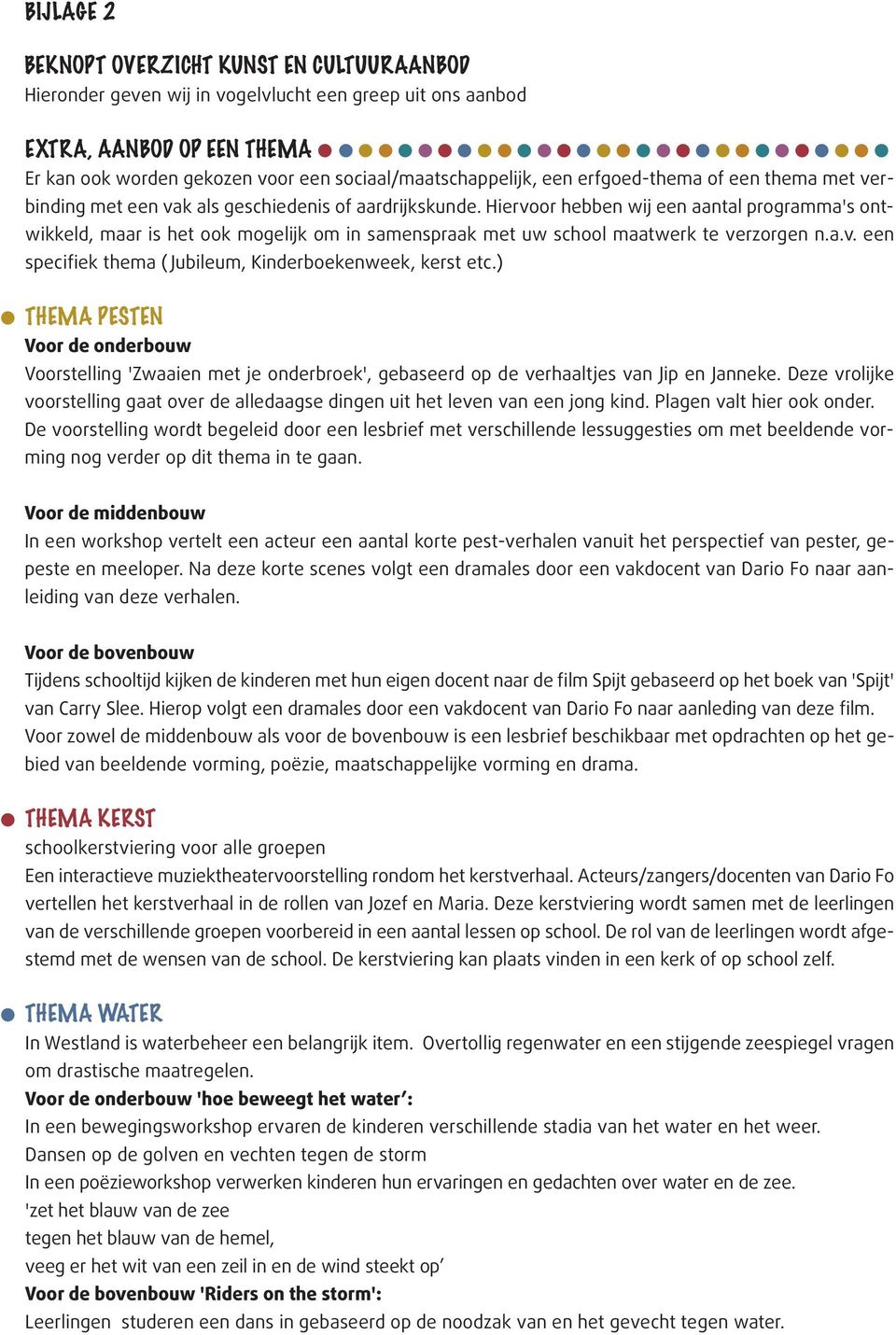 Hiervoor hebben wij een aantal programma's ontwikkeld, maar is het ook mogelijk om in samenspraak met uw school maatwerk te verzorgen n.a.v. een specifiek thema ( Jubileum, Kinderboekenweek, kerst etc.