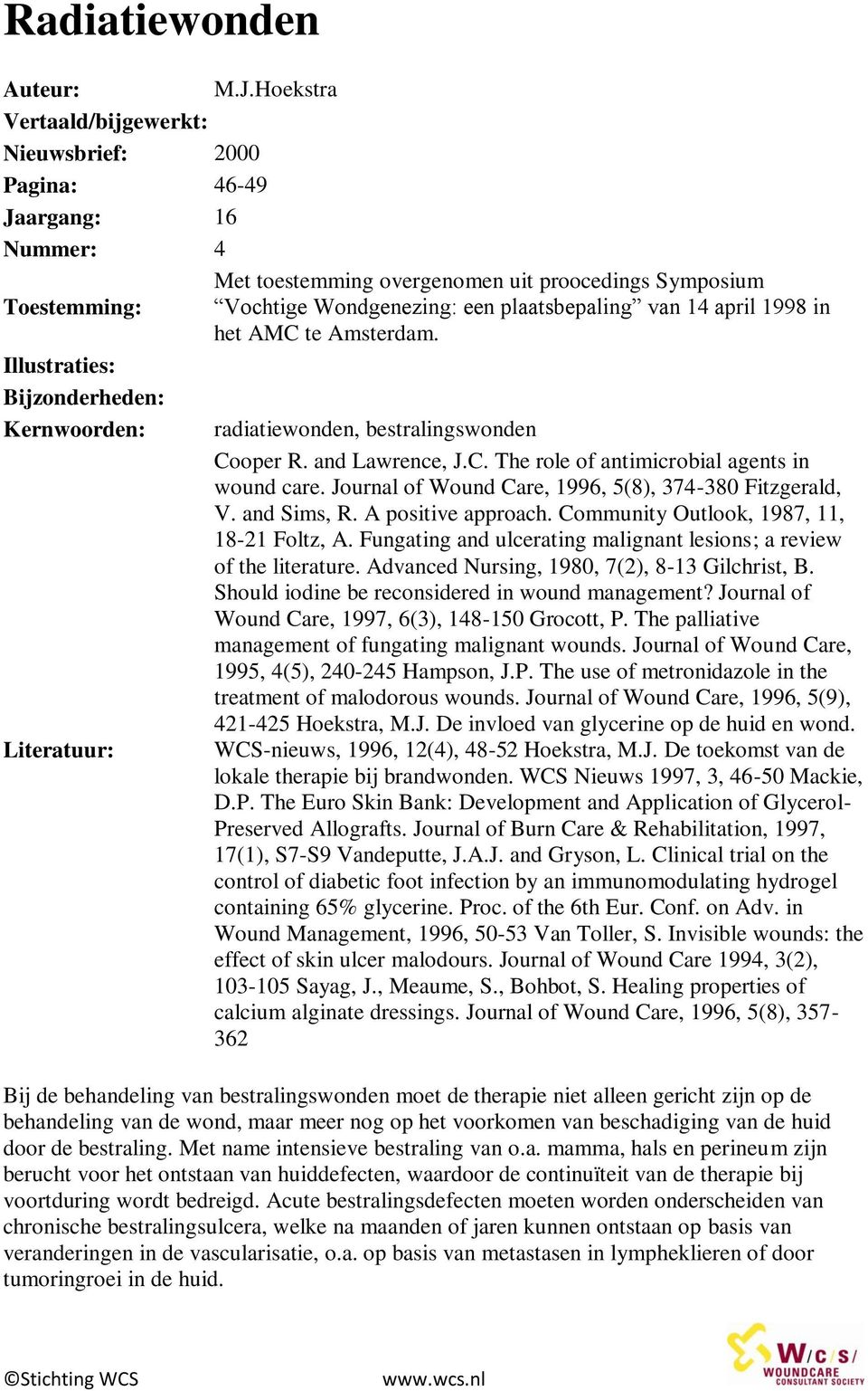 14 april 1998 in het AMC te Amsterdam. Illustraties: Bijzonderheden: Kernwoorden: radiatiewonden, bestralingswonden Cooper R. and Lawrence, J.C. The role of antimicrobial agents in wound care.