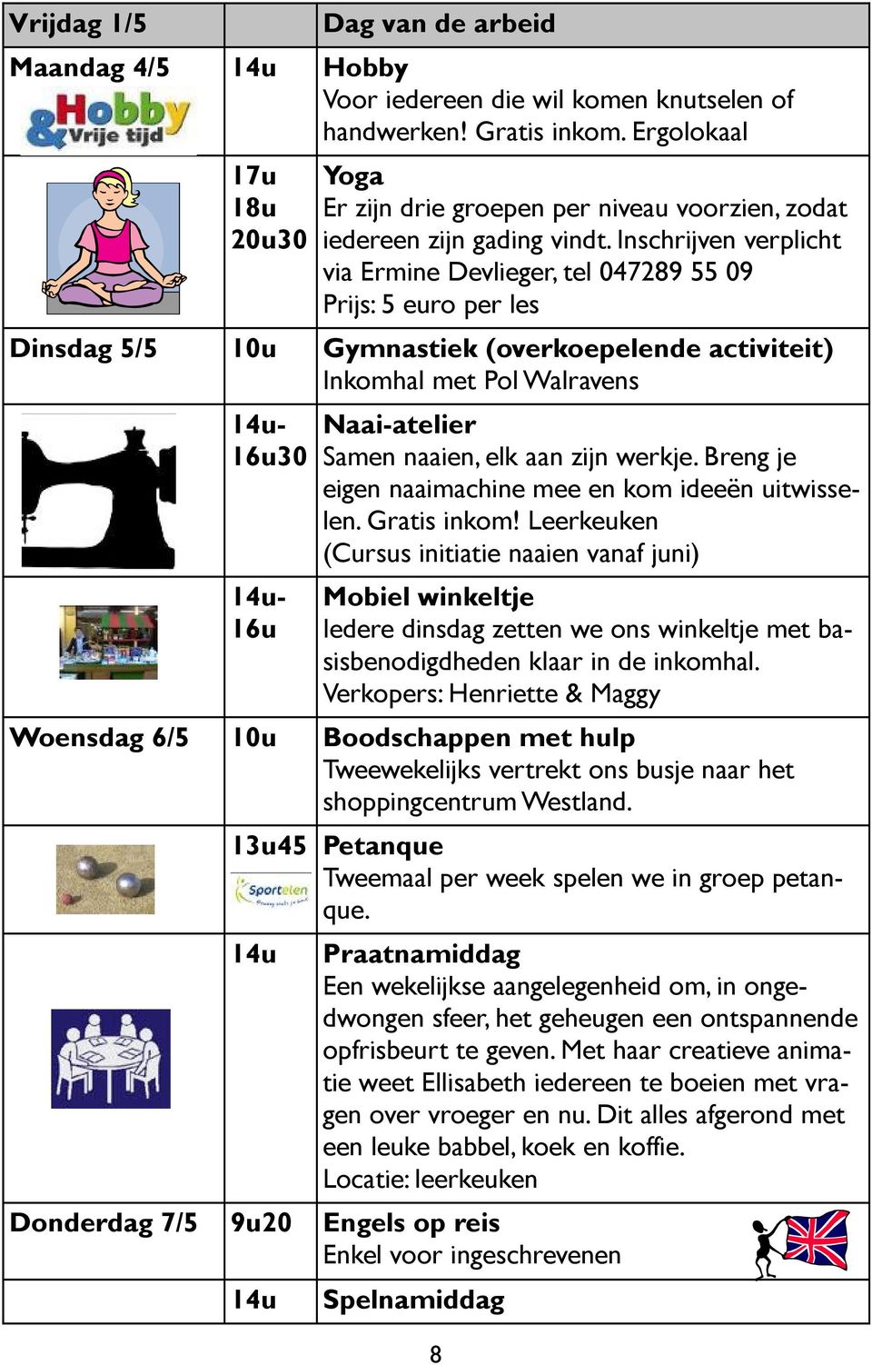 Inschrijven verplicht via Ermine Devlieger, tel 047289 55 09 Prijs: 5 euro per les Dinsdag 5/5 10u Gymnastiek (overkoepelende activiteit) Inkomhal met Pol Walravens - 16u30-16u Naai-atelier Samen