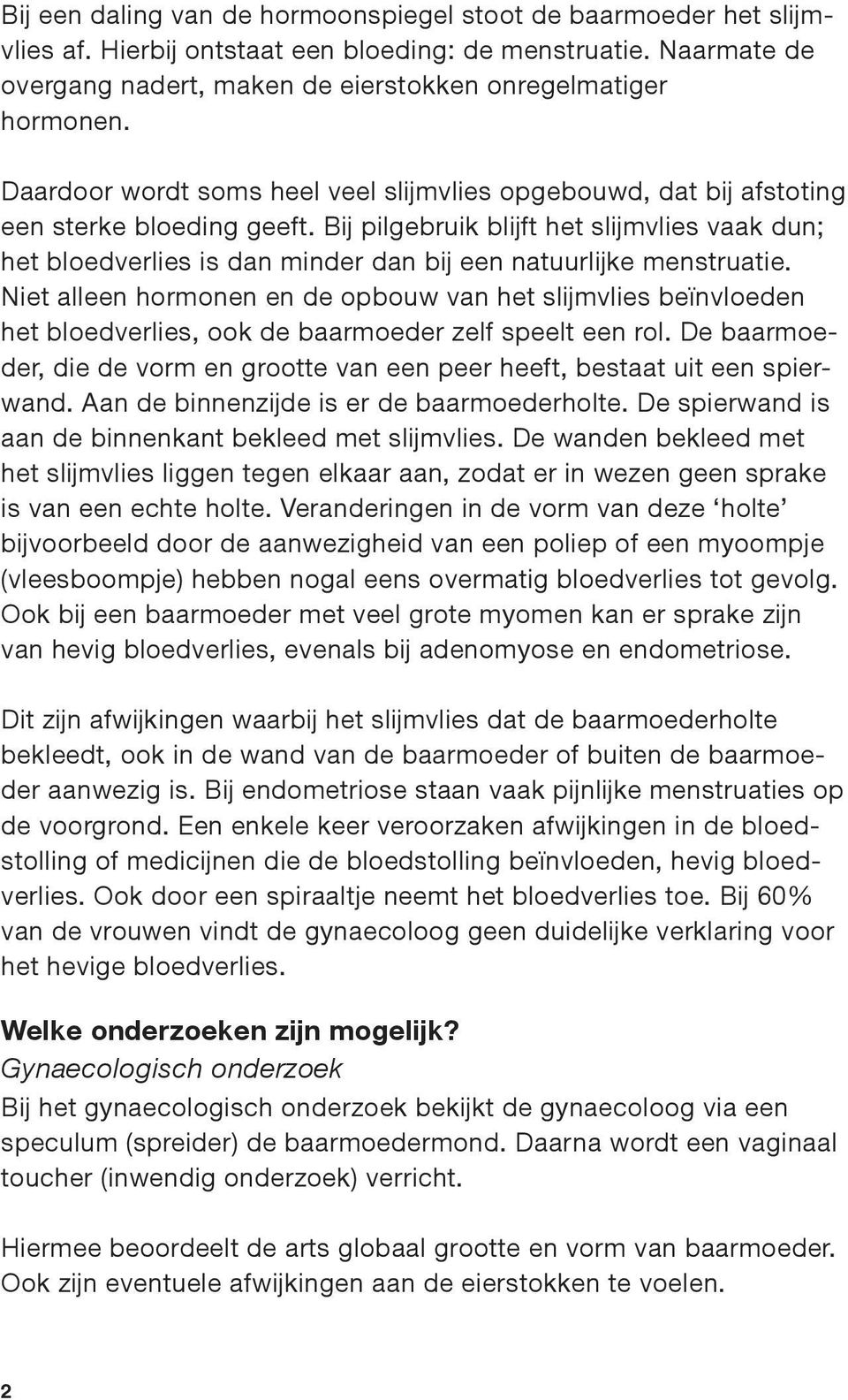 Bij pilgebruik blijft het slijmvlies vaak dun; het bloedverlies is dan minder dan bij een natuurlijke menstruatie.