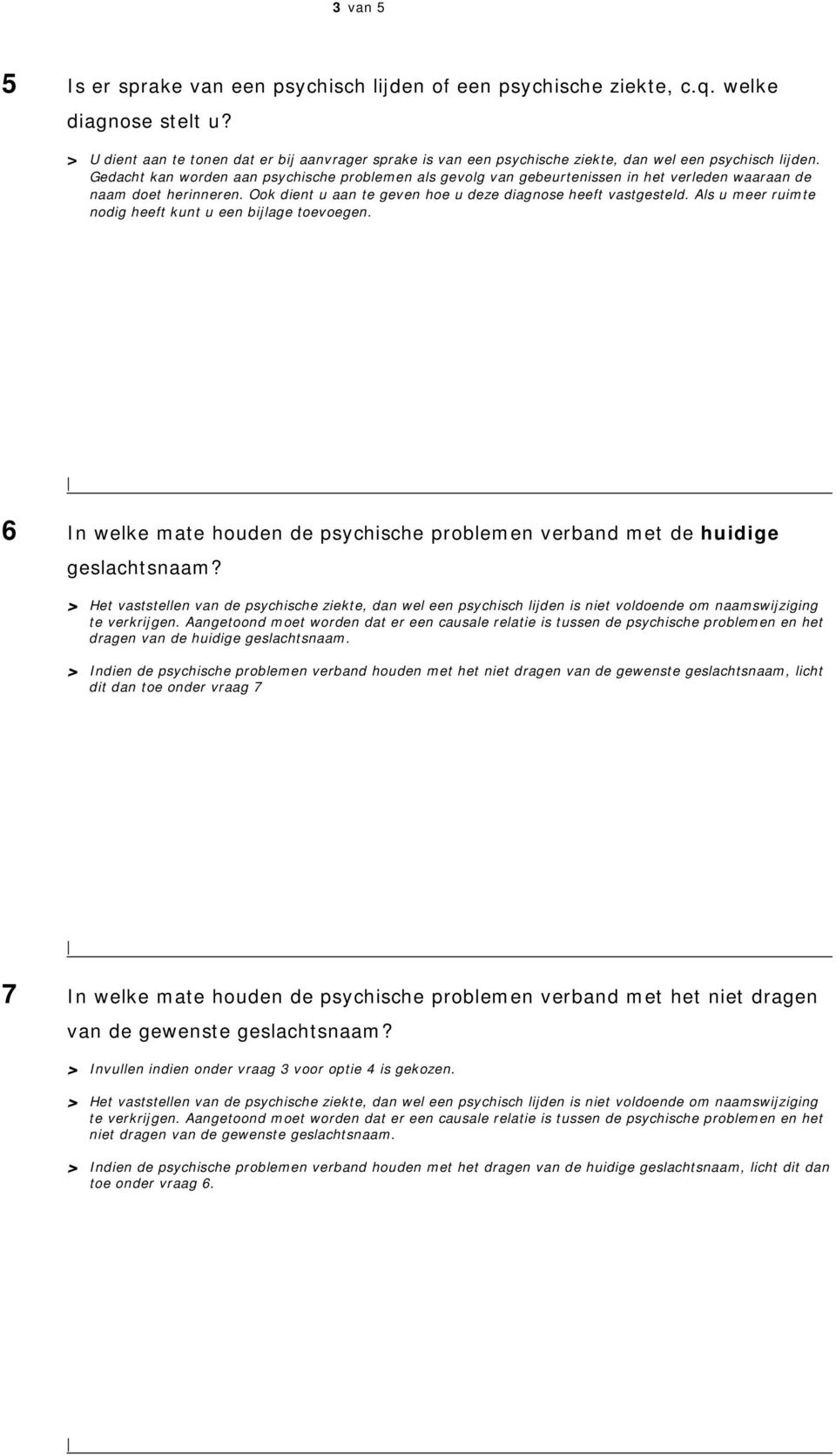 Gedacht kan worden aan psychische problemen als gevolg van gebeurtenissen in het verleden waaraan de naam doet herinneren. Ook dient u aan te geven hoe u deze diagnose heeft vastgesteld.