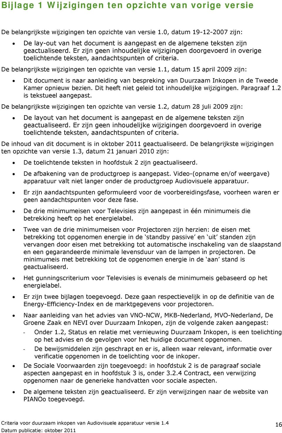 Er zijn geen inhoudelijke wijzigingen doorgevoerd in overige toelichtende teksten, aandachtspunten of criteria. De belangrijkste wijzigingen ten opzichte van versie 1.