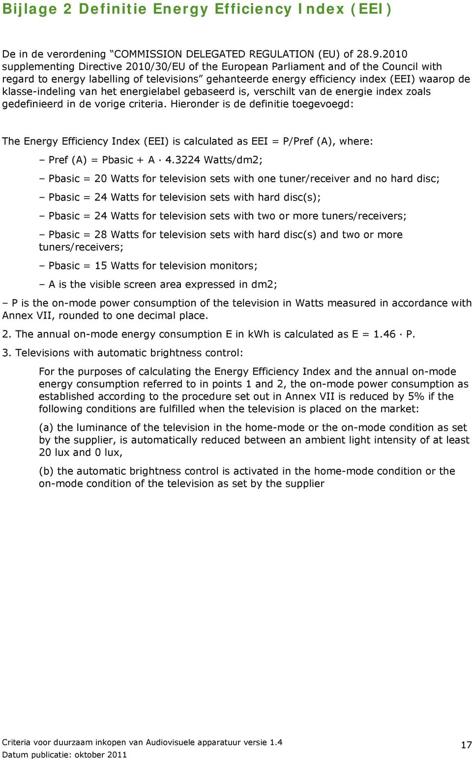 klasse-indeling van het energielabel gebaseerd is, verschilt van de energie index zoals gedefinieerd in de vorige criteria.
