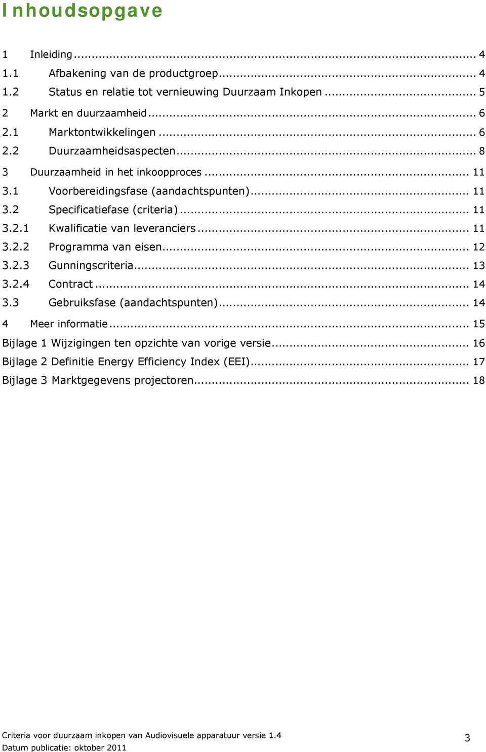 .. 11 3.2.1 Kwalificatie van leveranciers... 11 3.2.2 Programma van eisen... 12 3.2.3 Gunningscriteria... 13 3.2.4 Contract... 14 3.3 Gebruiksfase (aandachtspunten).