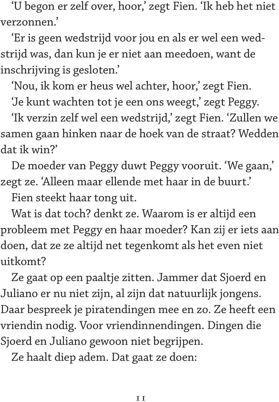 Wedden dat ik win? De moeder van Peggy duwt Peggy vooruit. We gaan, zegt ze. Alleen maar ellende met haar in de buurt. Fien steekt haar tong uit. Wat is dat toch? denkt ze.