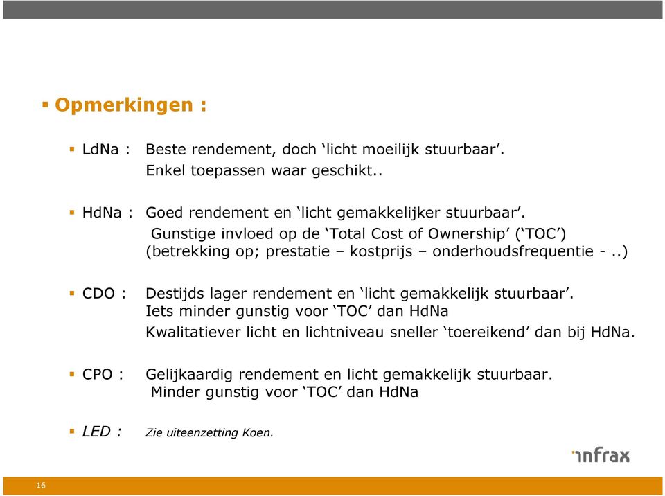 Gunstige invloed op de Total Cost of Ownership ( TOC ) (betrekking op; prestatie kostprijs onderhoudsfrequentie -.