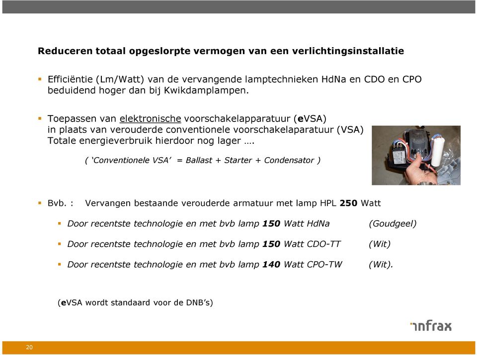 Toepassen van elektronische voorschakelapparatuur (evsa) in plaats van verouderde conventionele voorschakelaparatuur (VSA) : Totale energieverbruik hierdoor nog lager.