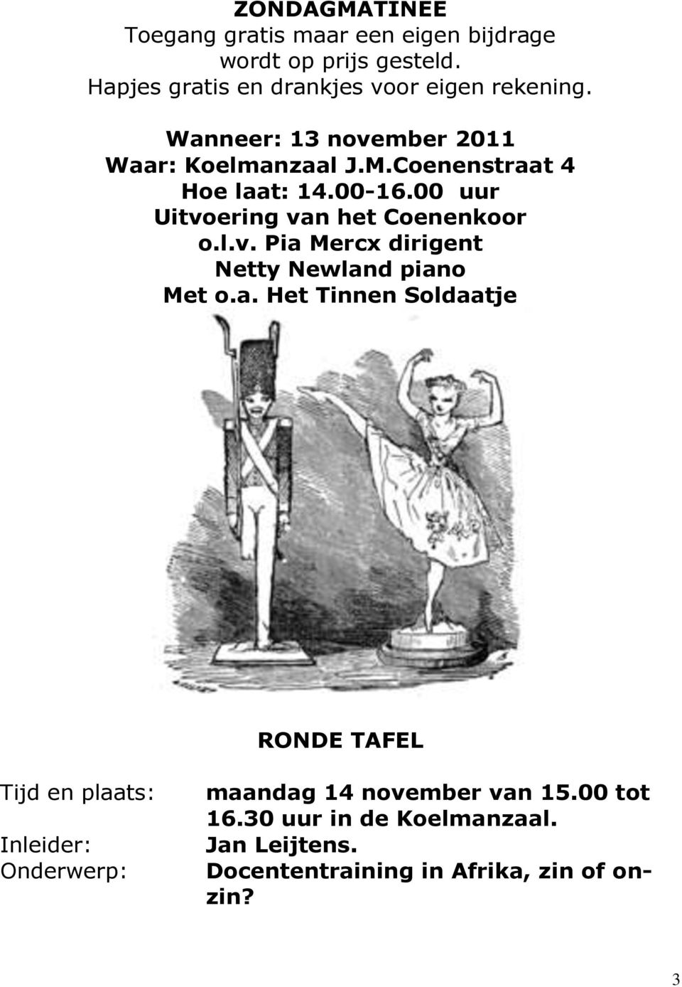 Coenenstraat 4 Hoe laat: 14.00-16.00 uur Uitvoering van het Coenenkoor o.l.v. Pia Mercx dirigent Netty Newland piano Met o.