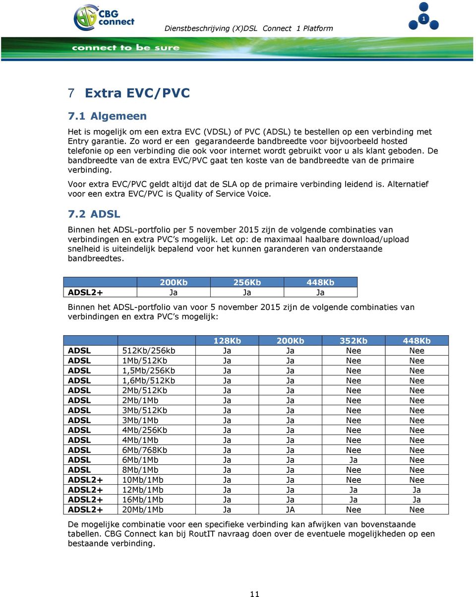 De bandbreedte van de extra EVC/PVC gaat ten koste van de bandbreedte van de primaire verbinding. Voor extra EVC/PVC geldt altijd dat de SLA op de primaire verbinding leidend is.