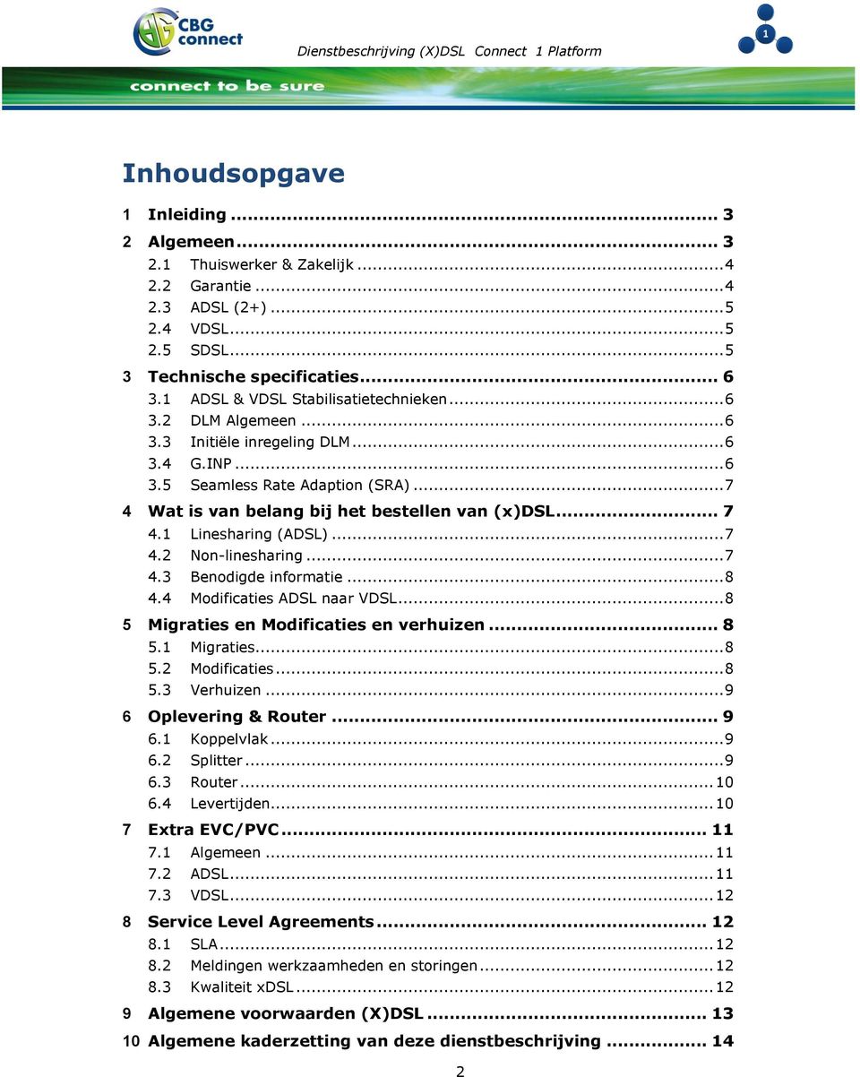 .. 7 4.1 Linesharing (ADSL)... 7 4.2 Non-linesharing... 7 4.3 Benodigde informatie... 8 4.4 Modificaties ADSL naar VDSL... 8 5 Migraties en Modificaties en verhuizen... 8 5.1 Migraties... 8 5.2 Modificaties.