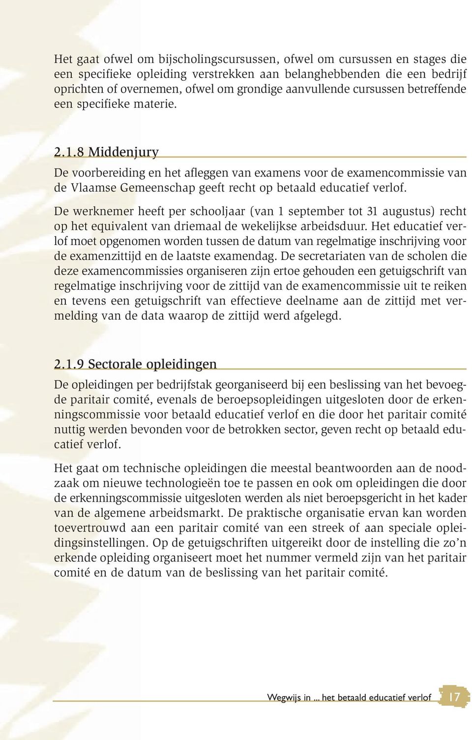 8 Middenjury De voorbereiding en het afleggen van examens voor de examencommissie van de Vlaamse Gemeenschap geeft recht op betaald educatief verlof.