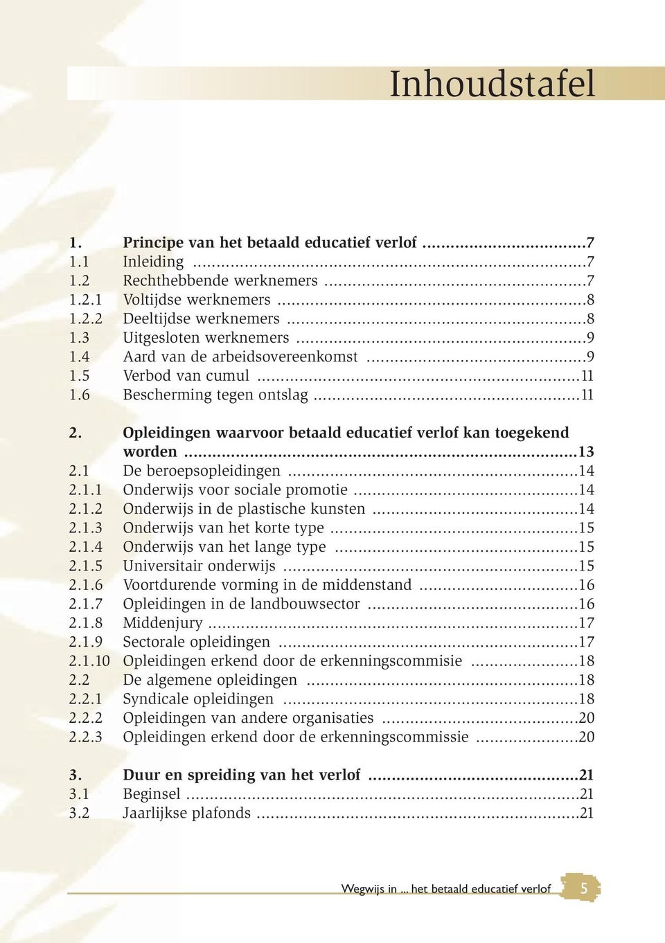 1 De beroepsopleidingen...14 2.1.1 Onderwijs voor sociale promotie...14 2.1.2 Onderwijs in de plastische kunsten...14 2.1.3 Onderwijs van het korte type...15 2.1.4 Onderwijs van het lange type...15 2.1.5 Universitair onderwijs.