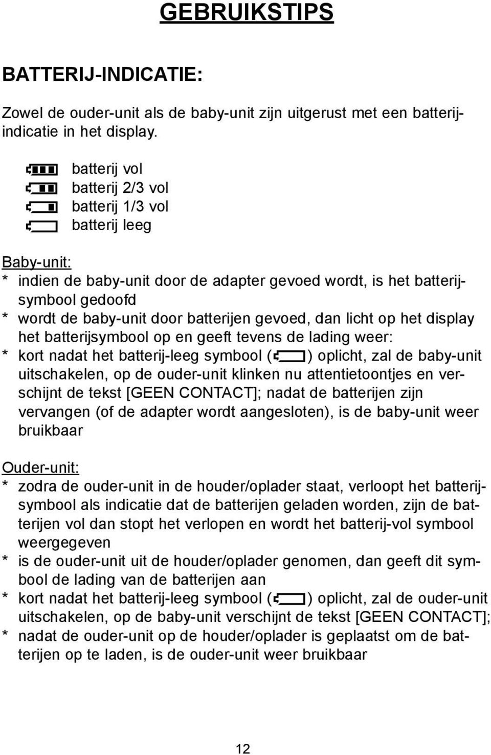 dan licht op het display het batterijsymbool op en geeft tevens de lading weer: * kort nadat het batterij-leeg symbool ( ) oplicht, zal de baby-unit uitschakelen, op de ouder-unit klinken nu