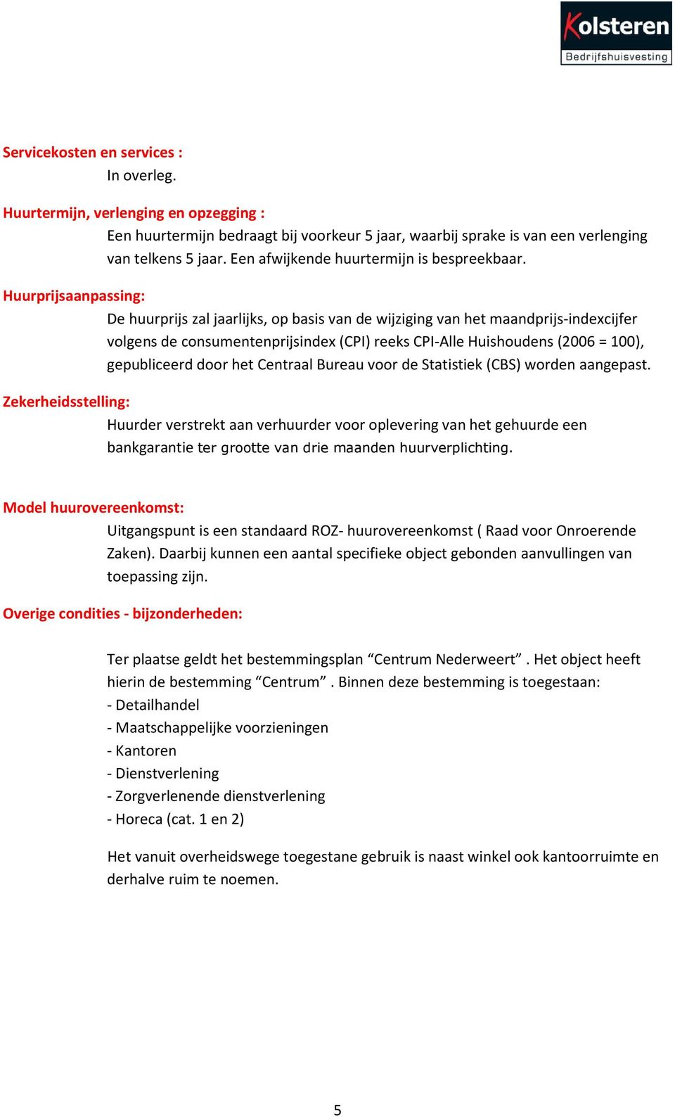 Huurprijsaanpassing: De huurprijs zal jaarlijks, op basis van de wijziging van het maandprijs-indexcijfer volgens de consumentenprijsindex (CPI) reeks CPI-Alle Huishoudens (2006 = 100), gepubliceerd