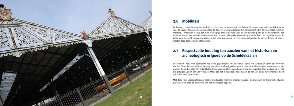 Mobiliteit is dus een heel belangrijk aandachtspunt voor de herinrichting van de Scheldekaaien. Het autoluw maken van de historische binnenstad is een belangrijke doelstelling van de Stad.