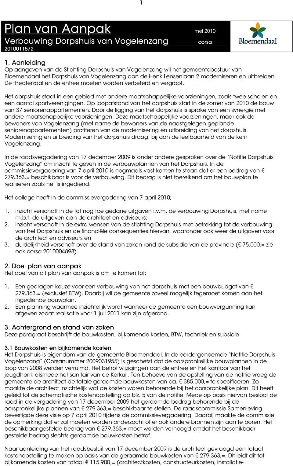 De theaterzaal en de entree moeten worden verbeterd en vergroot. Het dorpshuis staat in een gebied met andere maatschappelijke voorzieningen, zoals twee scholen en een aantal sportverenigingen.