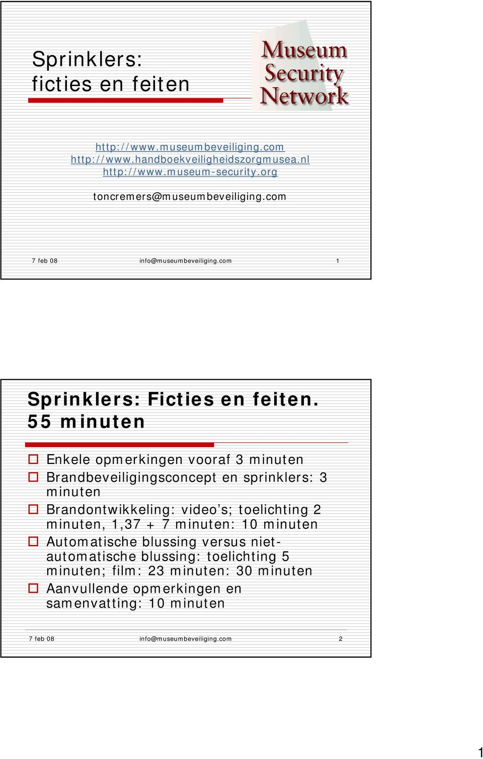 55 minuten Enkele opmerkingen vooraf 3 minuten Brandbeveiligingsconcept en sprinklers: 3 minuten Brandontwikkeling: video s; toelichting 2 minuten, 1,37