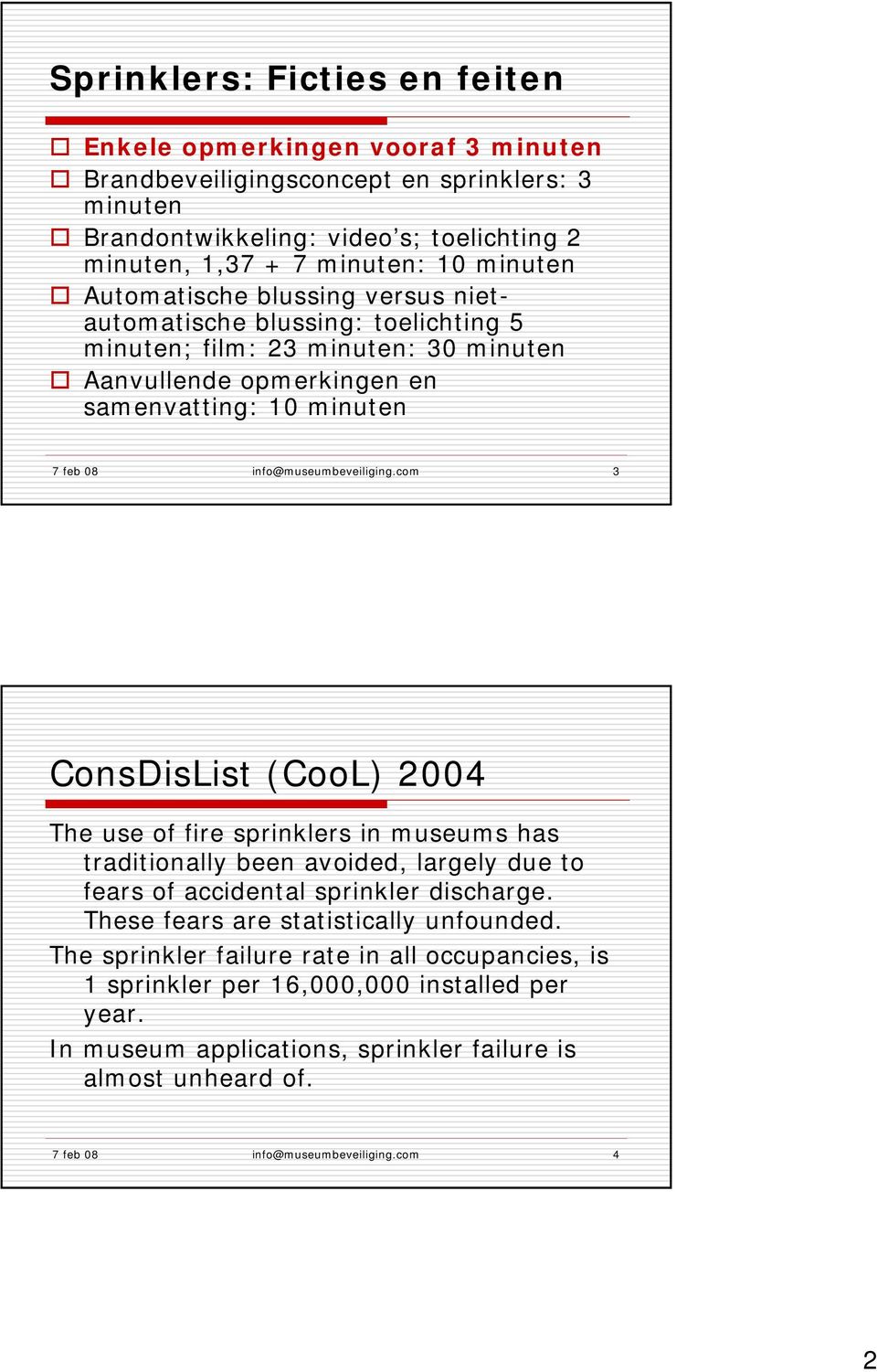 com 3 ConsDisList (CooL) 2004 The use of fire sprinklers in museums has traditionally been avoided, largely due to fears of accidental sprinkler discharge. These fears are statistically unfounded.