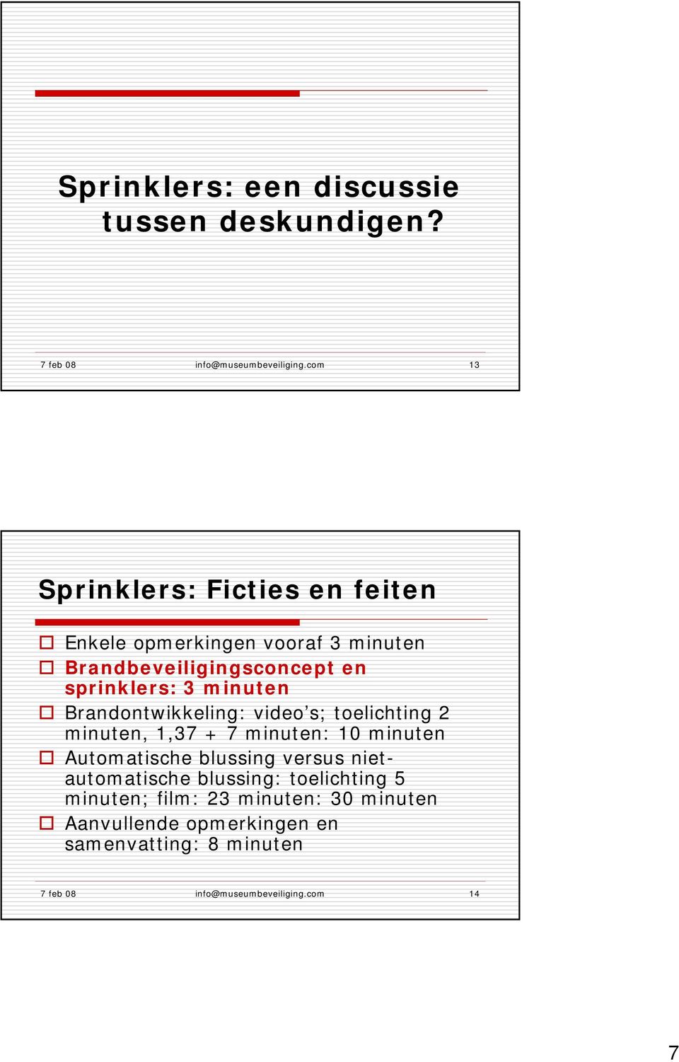 minuten Brandontwikkeling: video s; toelichting 2 minuten, 1,37 + 7 minuten: 10 minuten Automatische blussing versus