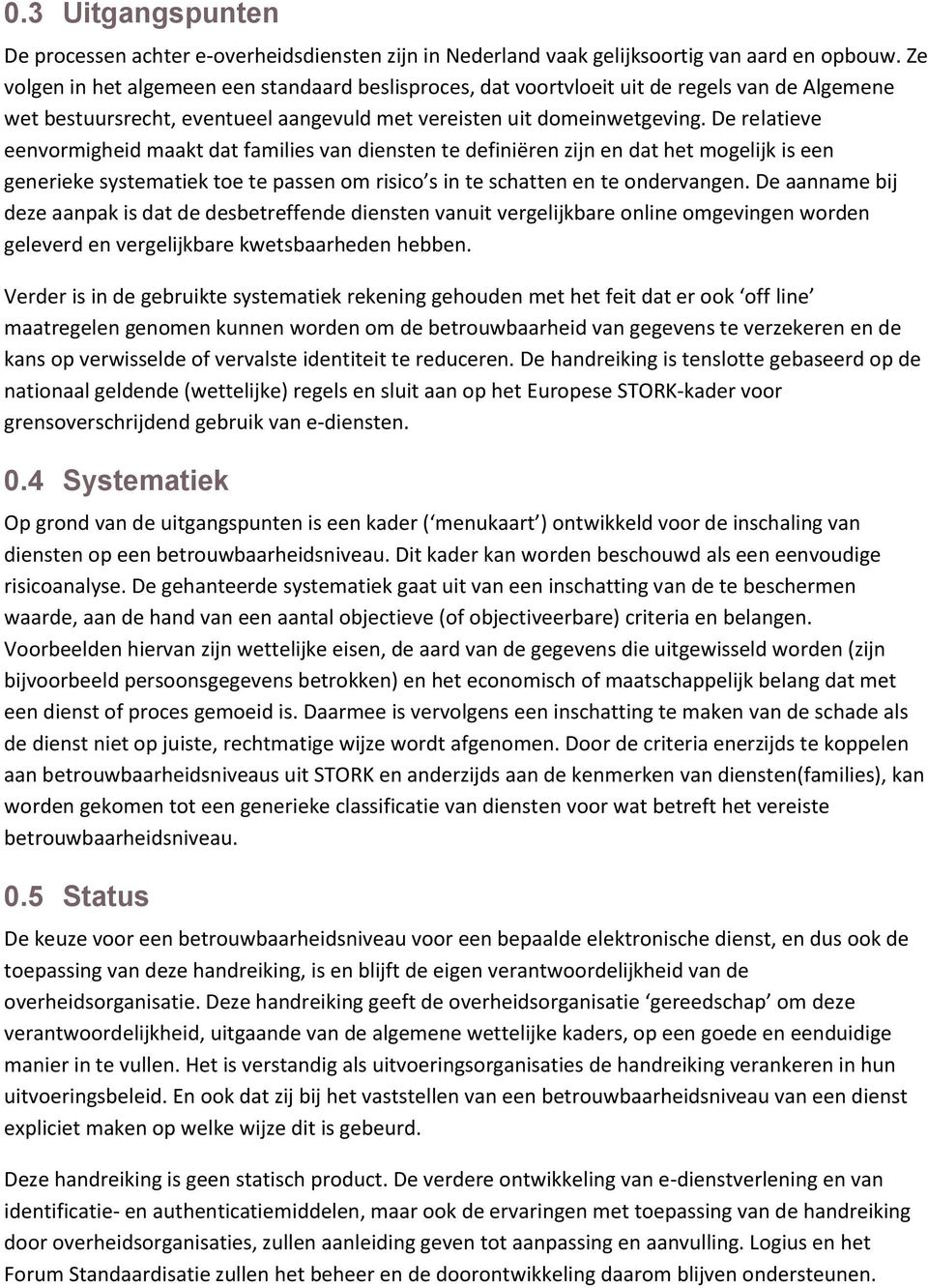 De relatieve eenvormigheid maakt dat families van diensten te definiëren zijn en dat het mogelijk is een generieke systematiek toe te passen om risico s in te schatten en te ondervangen.