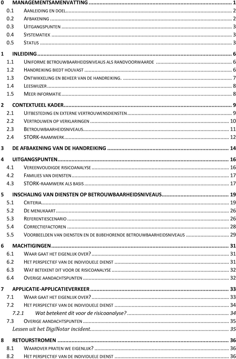 .. 8 2 CONTEXTUEEL KADER... 9 2.1 UITBESTEDING EN EXTERNE VERTROUWENSDIENSTEN... 9 2.2 VERTROUWEN OP VERKLARINGEN... 10 2.3 BETROUWBAARHEIDSNIVEAUS... 11 2.4 STORK-RAAMWERK.