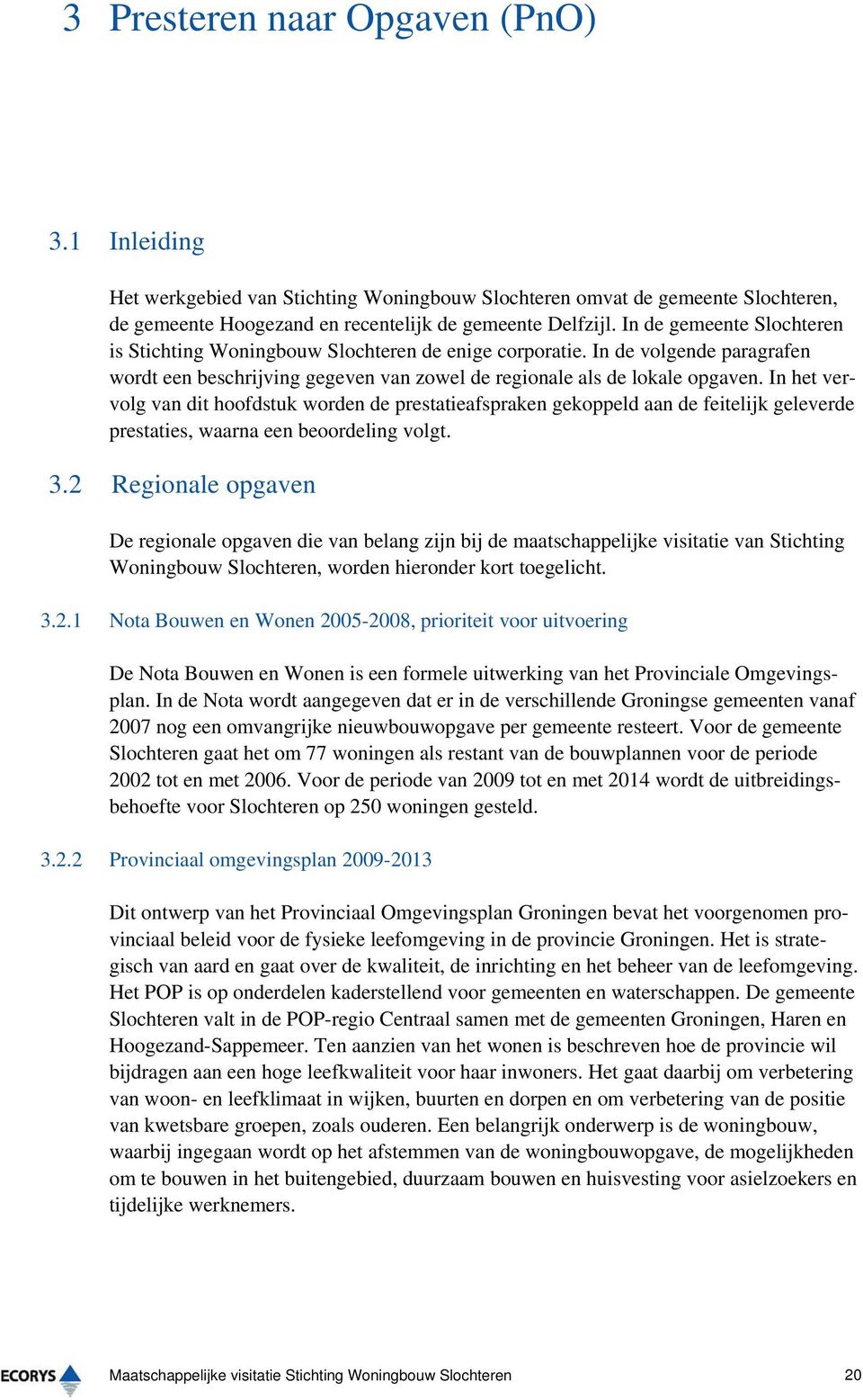 In het vervolg van dit hoofdstuk worden de prestatieafspraken gekoppeld aan de feitelijk geleverde prestaties, waarna een beoordeling volgt. 3.