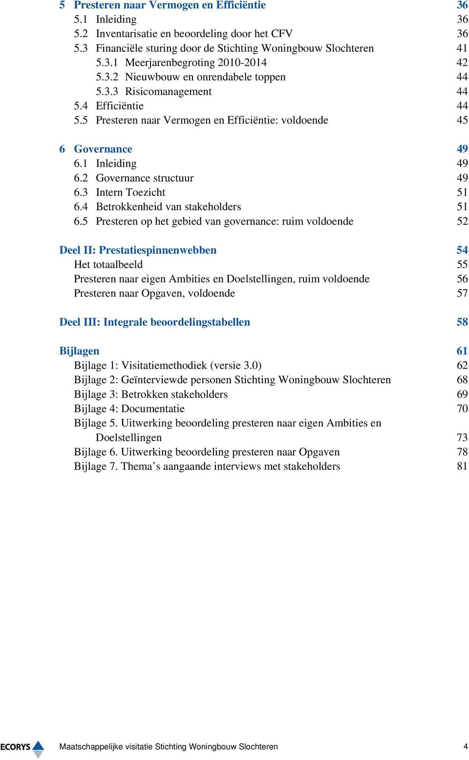 2 Governance structuur 49 6.3 Intern Toezicht 51 6.4 Betrokkenheid van stakeholders 51 6.