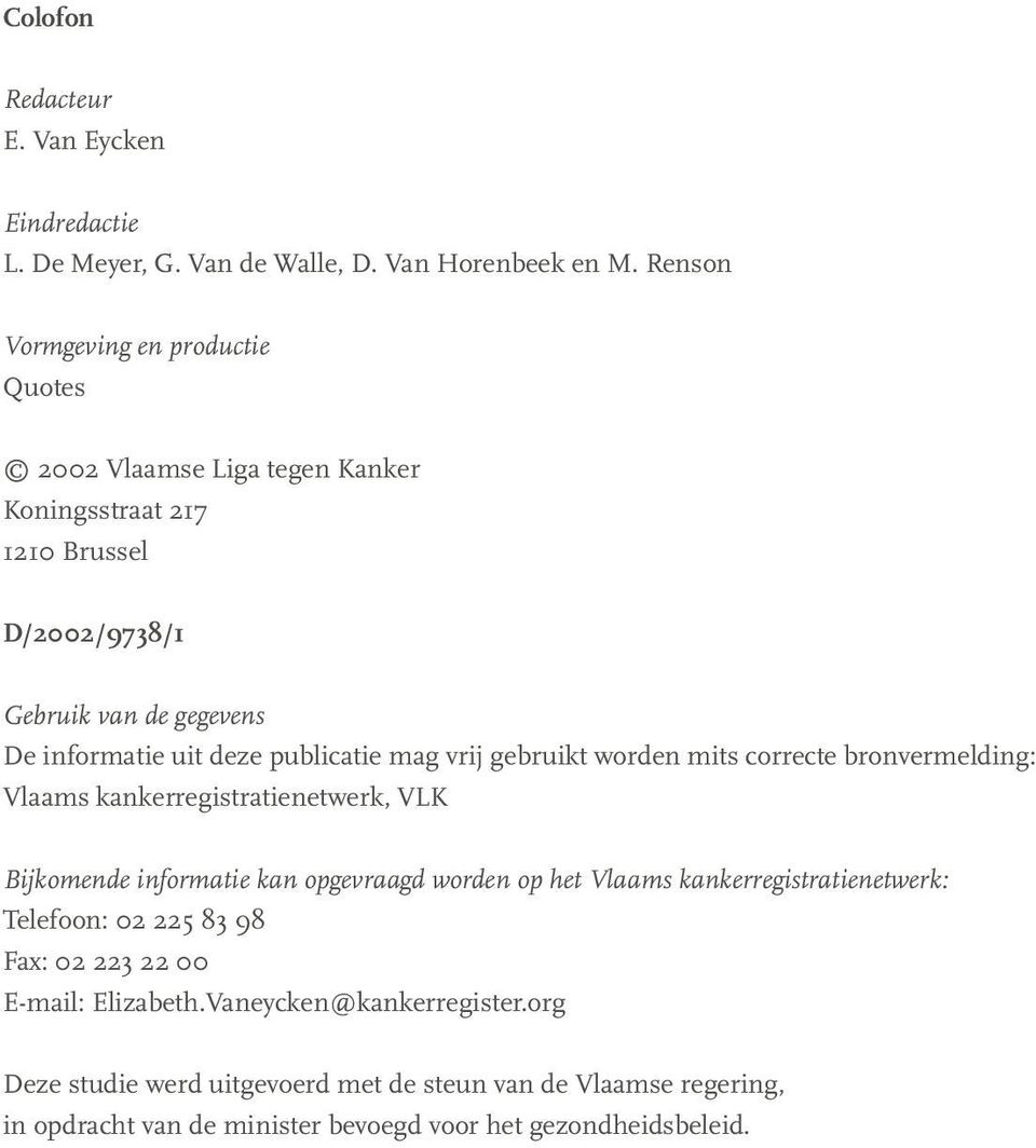 publicatie mag vrij gebruikt worden mits correcte bronvermelding: Vlaams kankerregistratienetwerk, VLK Bijkomende informatie kan opgevraagd worden op het Vlaams