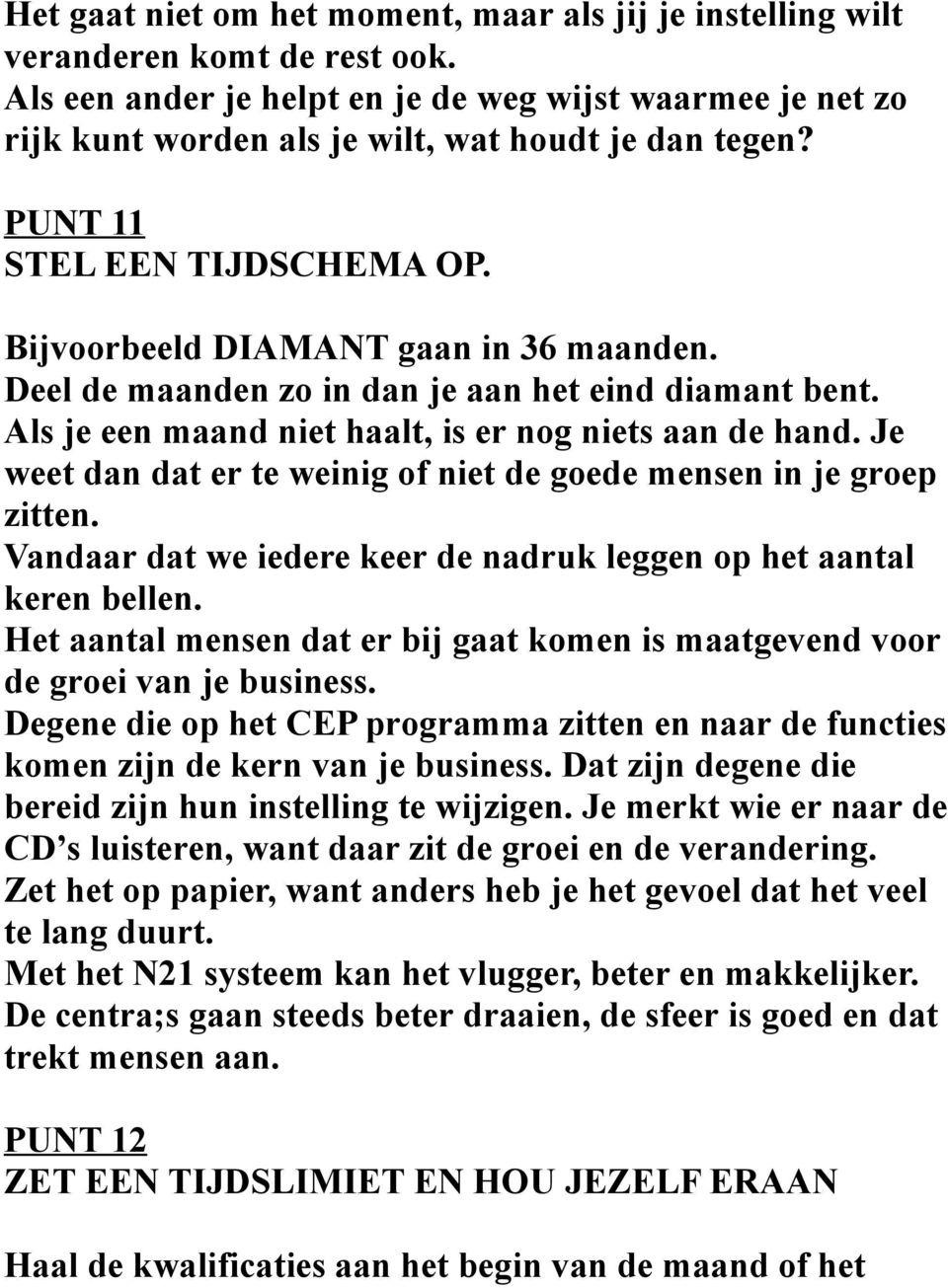 Deel de maanden zo in dan je aan het eind diamant bent. Als je een maand niet haalt, is er nog niets aan de hand. Je weet dan dat er te weinig of niet de goede mensen in je groep zitten.