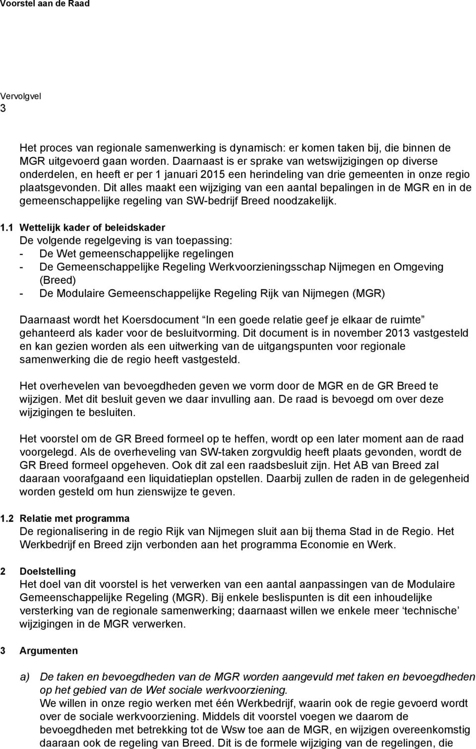 Dit alles maakt een wijziging van een aantal bepalingen in de MGR en in de gemeenschappelijke regeling van SW-bedrijf Breed noodzakelijk. 1.