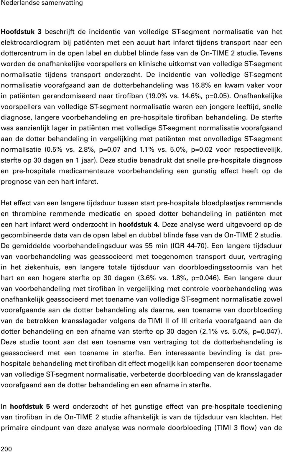 De incidentie van volledige ST-segment normalisatie voorafgaand aan de dotterbehandeling was 16.8% en kwam vaker voor in patiënten gerandomiseerd naar tirofiban (19.0% vs. 14.6%, p=0.05).