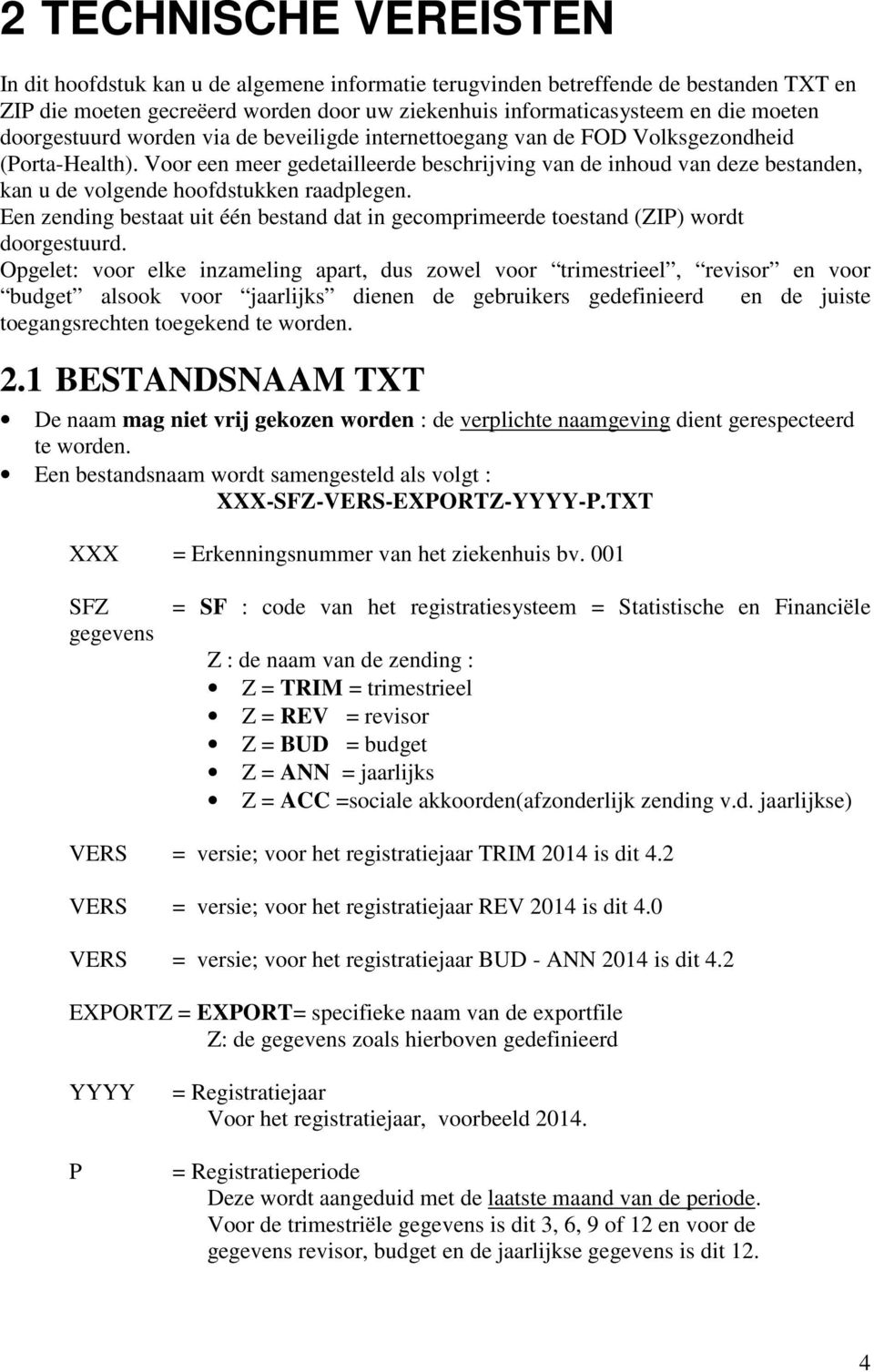 Voor een meer gedetailleerde beschrijving van de inhoud van deze bestanden, kan u de volgende hoofdstukken raadplegen.