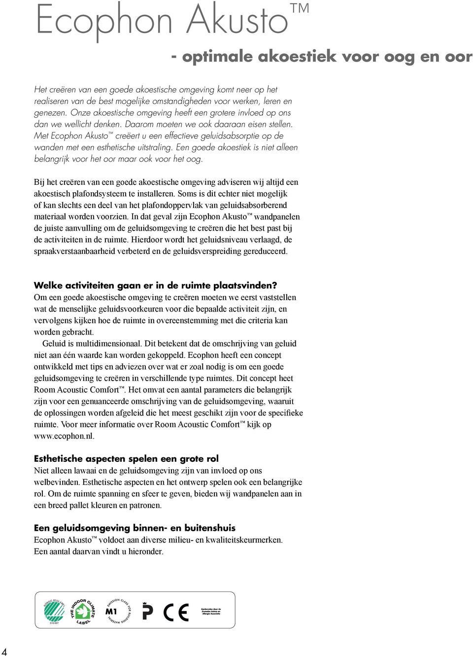 Met Ecophon Akusto creëert u een effectieve geluidsabsorptie op de wanden met een esthetische uitstraling. Een goede akoestiek is niet alleen belangrijk voor het oor maar ook voor het oog.