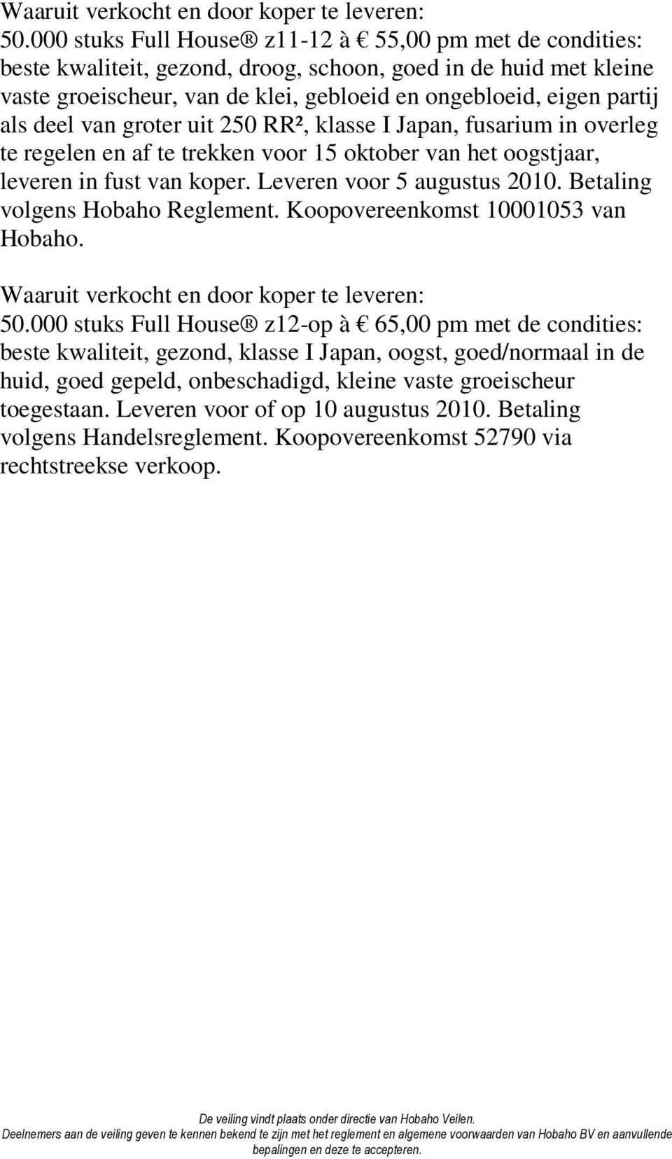 deel van groter uit 250 RR², klasse I Japan, fusarium in overleg te regelen en af te trekken voor 15 oktober van het oogstjaar, leveren in fust van koper. Leveren voor 5 augustus 2010.