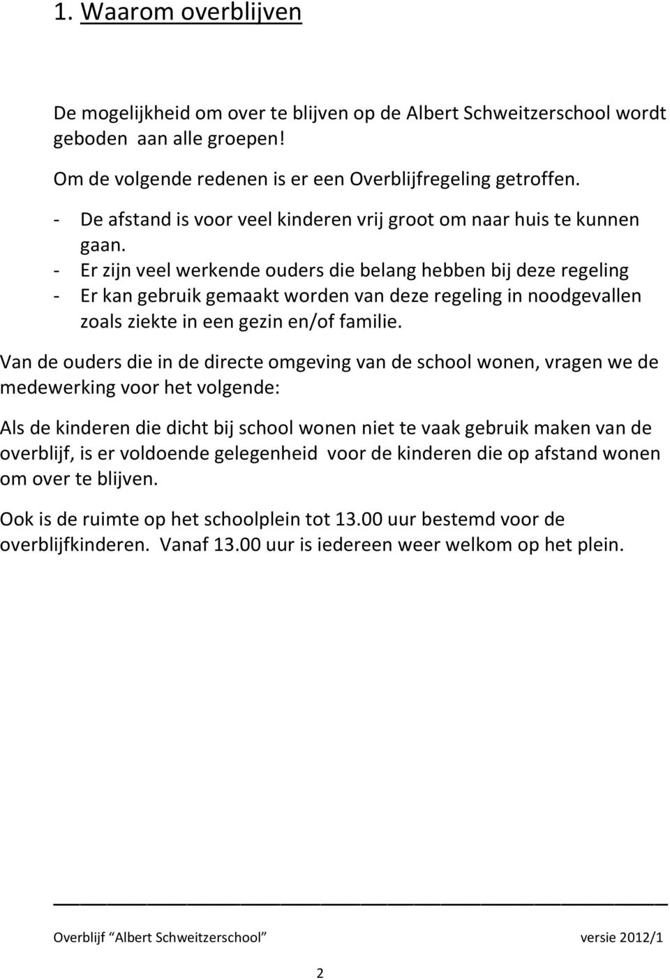 - Er zijn veel werkende ouders die belang hebben bij deze regeling - Er kan gebruik gemaakt worden van deze regeling in noodgevallen zoals ziekte in een gezin en/of familie.