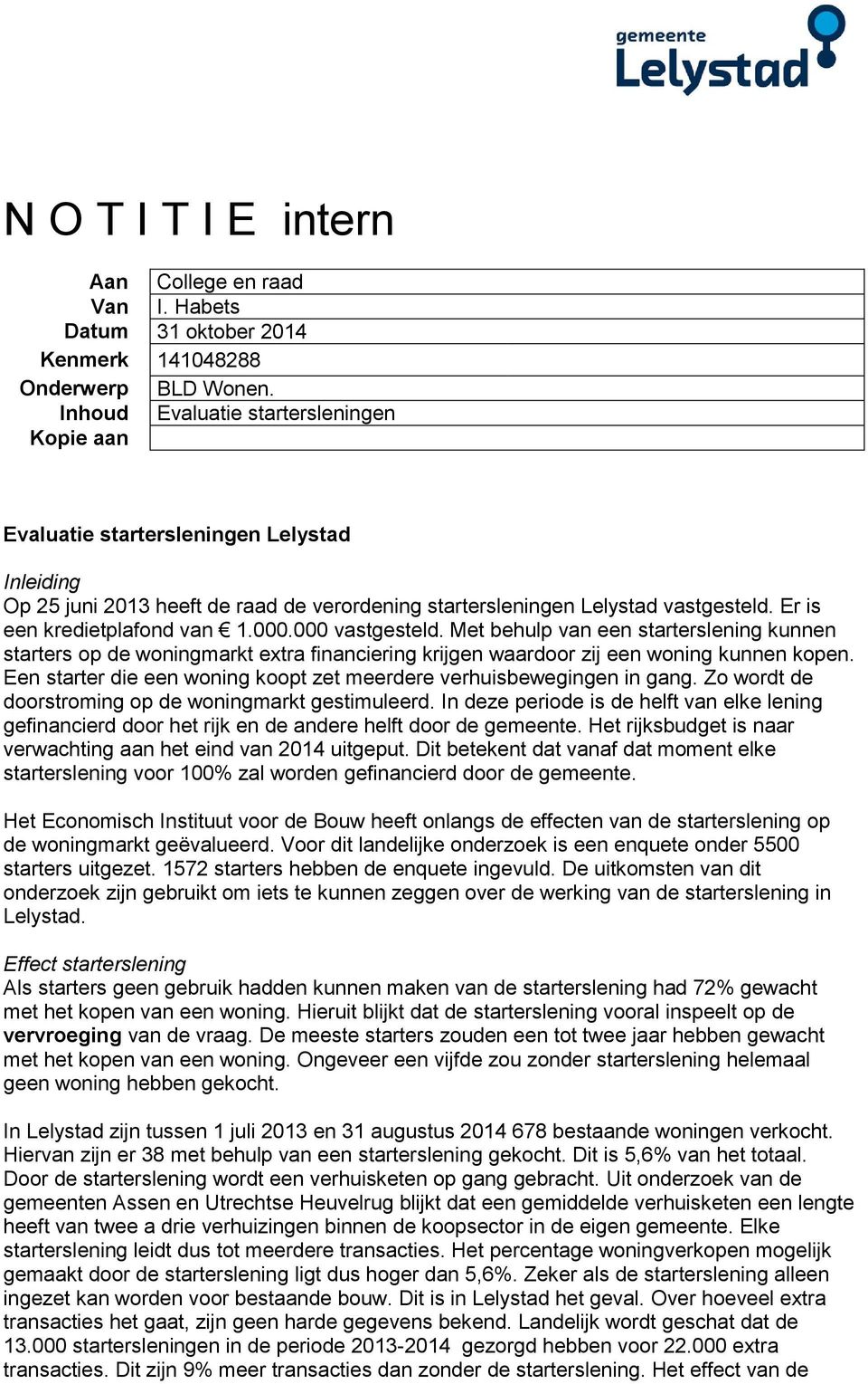 Er is een kredietplafond van 1.000.000 vastgesteld. Met behulp van een starterslening kunnen starters op de woningmarkt extra financiering krijgen waardoor zij een woning kunnen kopen.