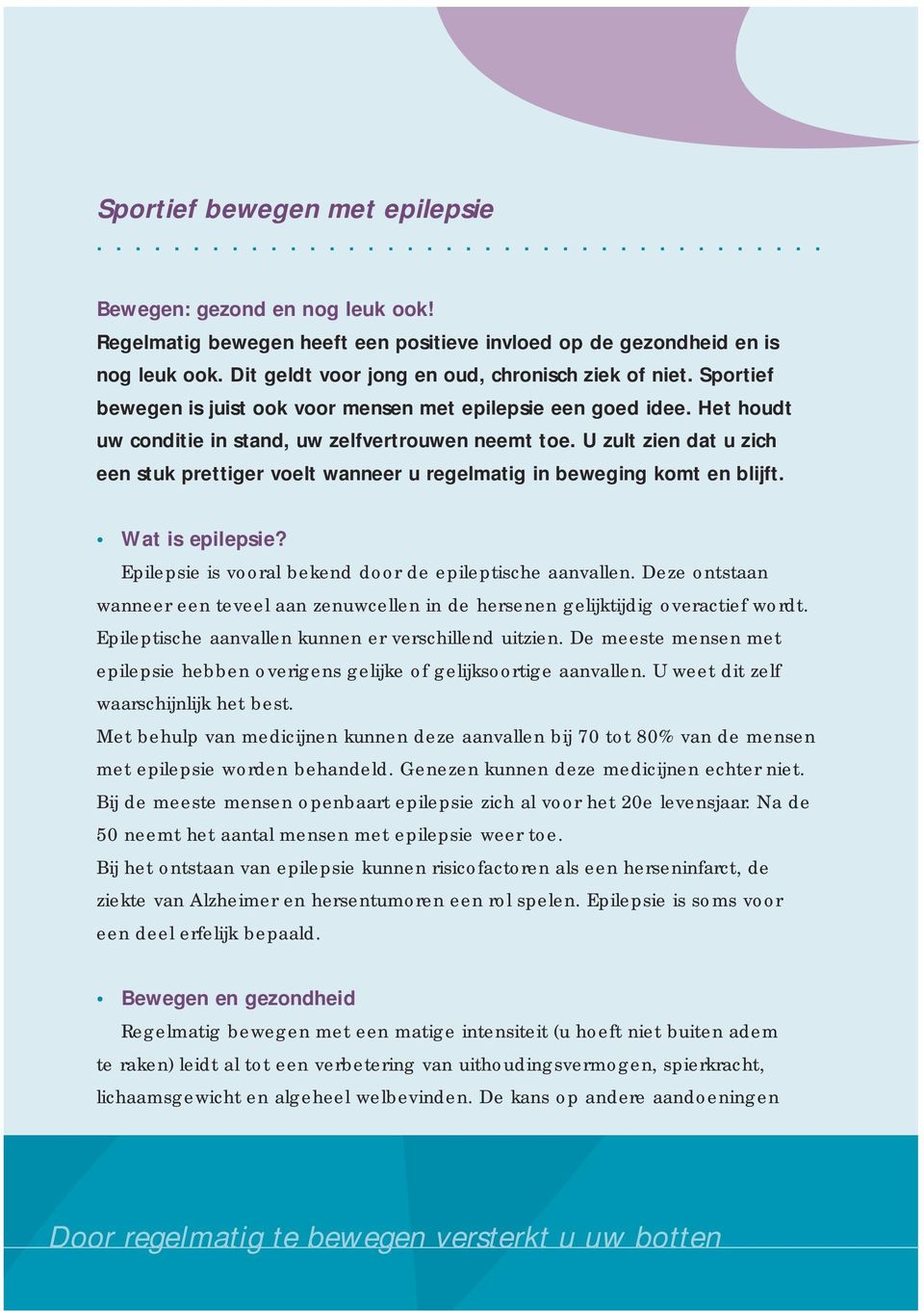 U zult zien dat u zich een stuk prettiger voelt wanneer u regelmatig in beweging komt en blijft. Wat is epilepsie? Epilepsie is vooral bekend door de epileptische aanvallen.