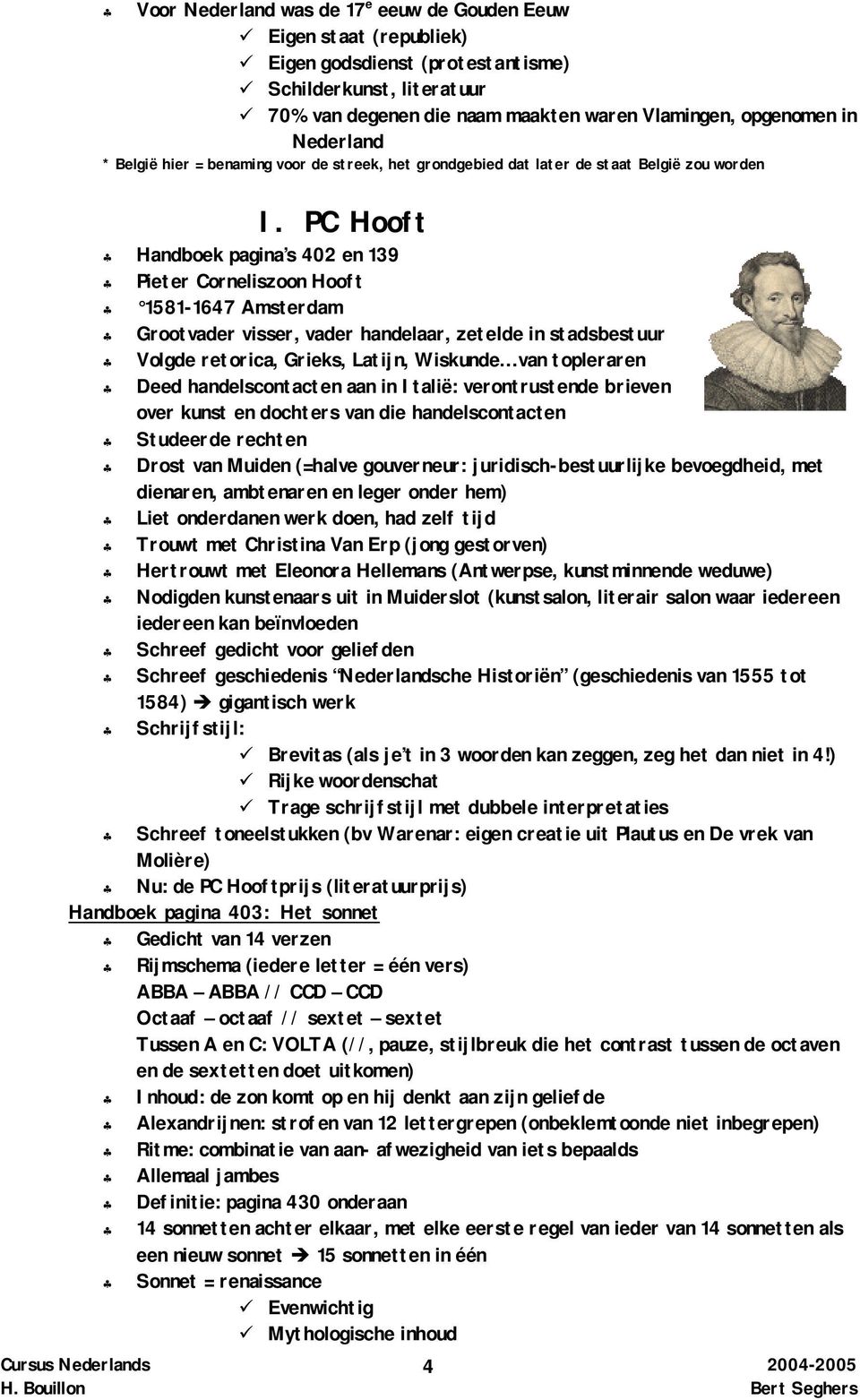 PC Hooft Handboek pagina s 402 en 139 Pieter Corneliszoon Hooft 1581-1647 Amsterdam Grootvader visser, vader handelaar, zetelde in stadsbestuur Volgde retorica, Grieks, Latijn, Wiskunde van
