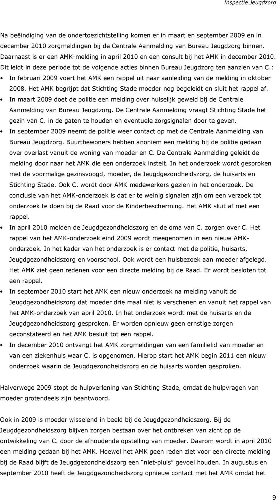: In februari 2009 voert het AMK een rappel uit naar aanleiding van de melding in oktober 2008. Het AMK begrijpt dat Stichting Stade moeder nog begeleidt en sluit het rappel af.