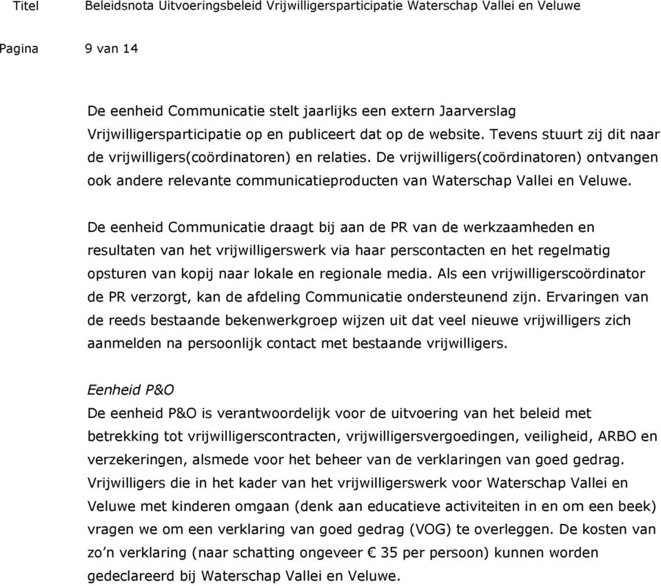 De eenheid Communicatie draagt bij aan de PR van de werkzaamheden en resultaten van het vrijwilligerswerk via haar perscontacten en het regelmatig opsturen van kopij naar lokale en regionale media.